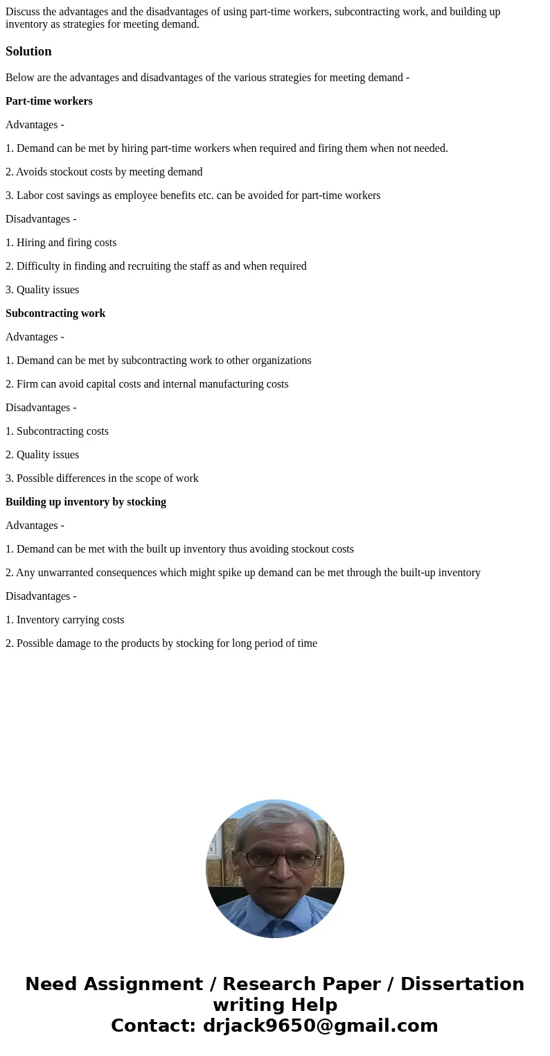 Discuss the advantages and the disadvantages of using part-time workers, subcontracting work, and building up inventory as strategies for meeting demand.Solutio Discuss the advantages and the disadvantages of using part-time workers, subcontracting work, and building up inventory as strategies for meeting demand.Solutio