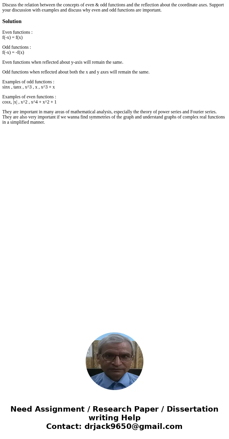 Discuss the relation between the concepts of even & odd functions and the reflection about the coordinate axes. Support your discussion with examples and d  Discuss the relation between the concepts of even & odd functions and the reflection about the coordinate axes. Support your discussion with examples and d