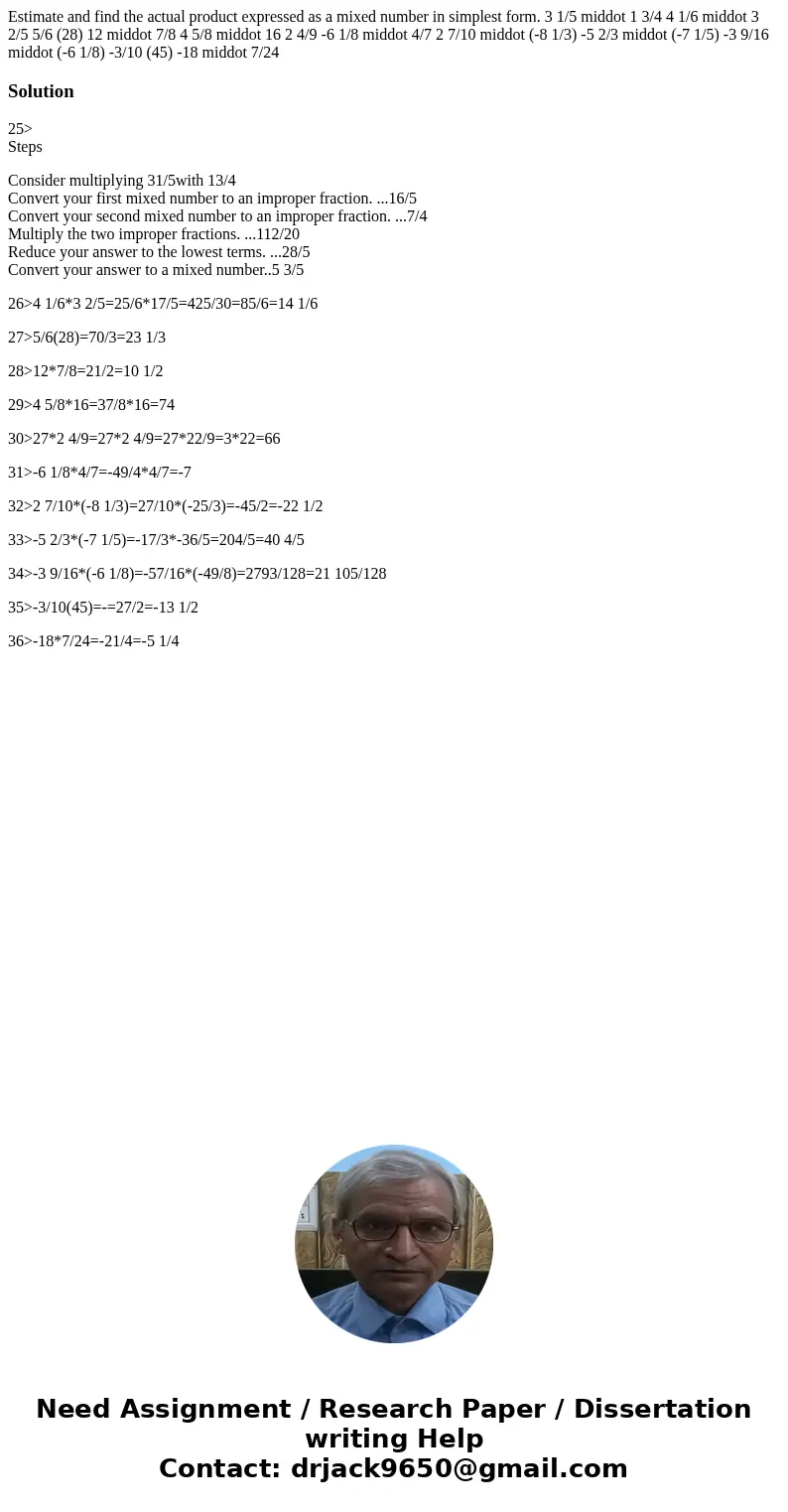 Estimate and find the actual product expressed as a mixed number in simplest form. 3 1/5 middot 1 3/4 4 1/6 middot 3 2/5 5/6 (28) 12 middot 7/8 4 5/8 middot 16  Estimate and find the actual product expressed as a mixed number in simplest form. 3 1/5 middot 1 3/4 4 1/6 middot 3 2/5 5/6 (28) 12 middot 7/8 4 5/8 middot 16