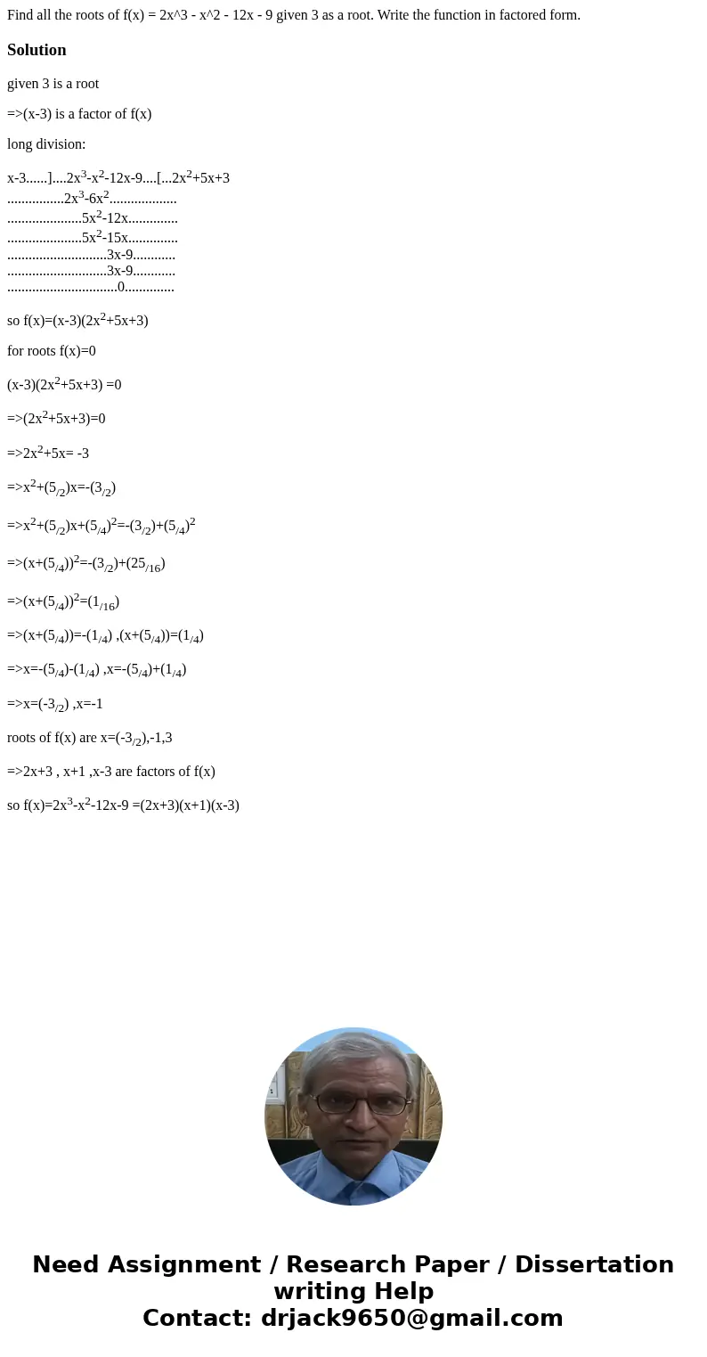 Find all the roots of f(x) = 2x^3 - x^2 - 12x - 9 given 3 as a root. Write the function in factored form.Solutiongiven 3 is a root =>(x-3) is a factor of f(  Find all the roots of f(x) = 2x^3 - x^2 - 12x - 9 given 3 as a root. Write the function in factored form.Solutiongiven 3 is a root =>(x-3) is a factor of f(