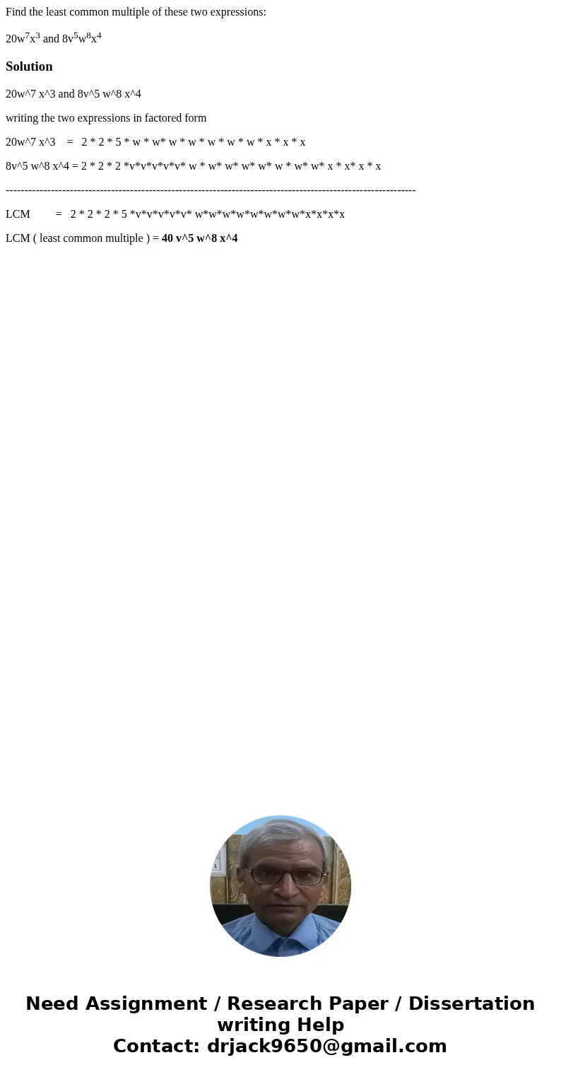 Find the least common multiple of these two expressions: 20w7x3 and 8v5w8x4Solution20w^7 x^3 and 8v^5 w^8 x^4 writing the two expressions in factored form 20w^7 Find the least common multiple of these two expressions: 20w7x3 and 8v5w8x4Solution20w^7 x^3 and 8v^5 w^8 x^4 writing the two expressions in factored form 20w^7