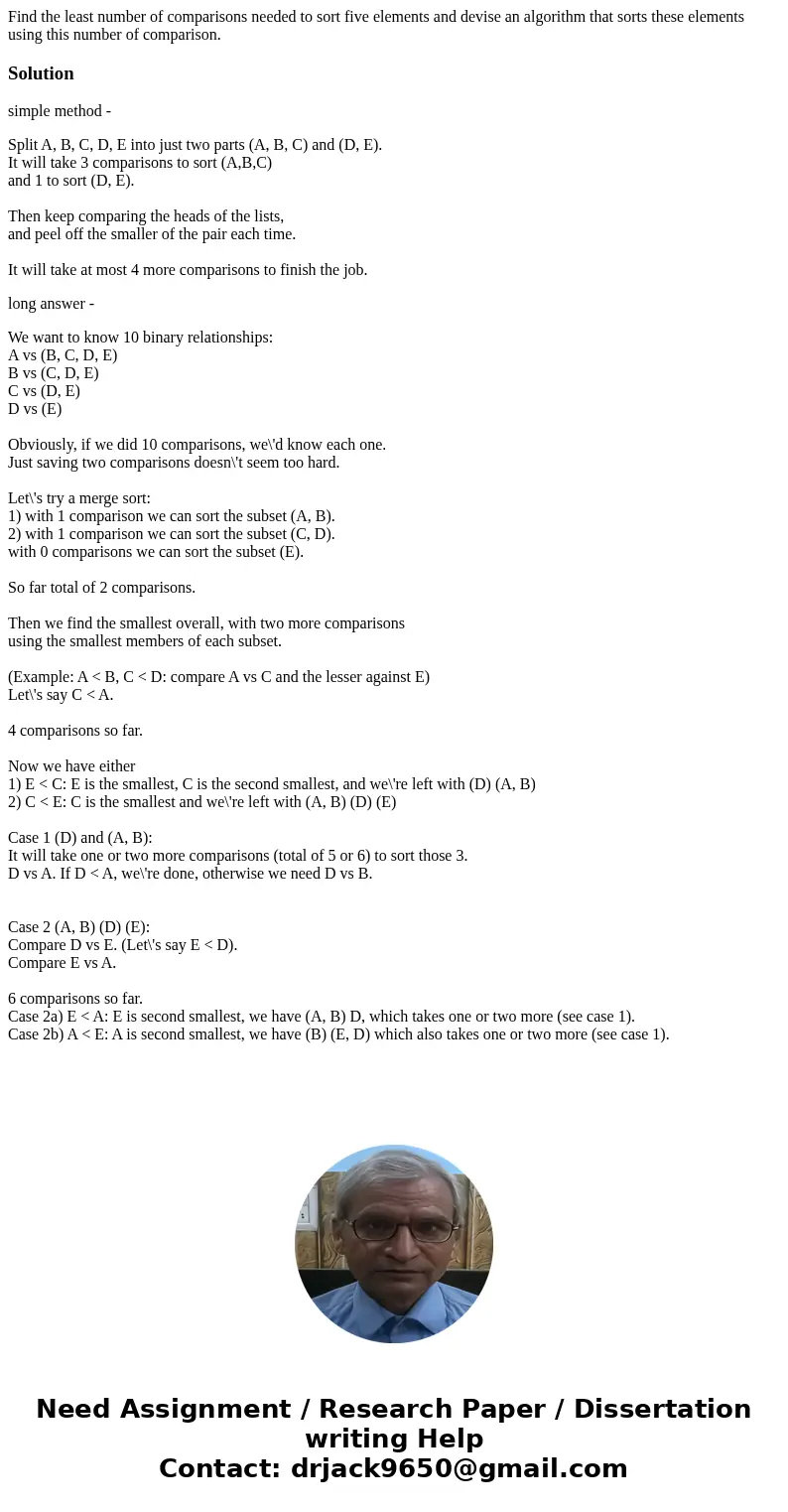 Find the least number of comparisons needed to sort five elements and devise an algorithm that sorts these elements using this number of comparison.Solutionsimp Find the least number of comparisons needed to sort five elements and devise an algorithm that sorts these elements using this number of comparison.Solutionsimp