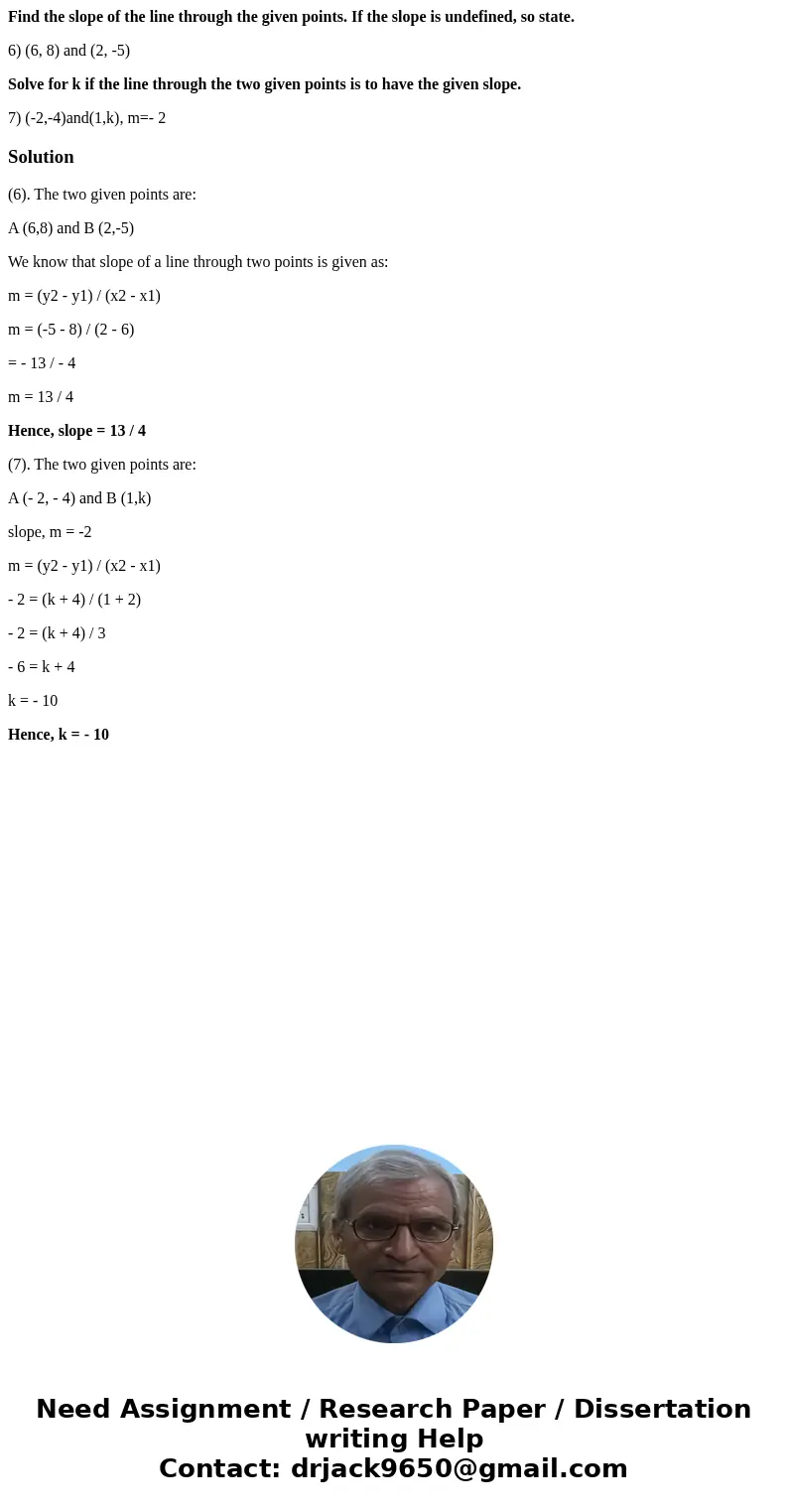 Find the slope of the line through the given points. If the slope is undefined, so state. 6) (6, 8) and (2, -5) Solve for k if the line through the two given po Find the slope of the line through the given points. If the slope is undefined, so state. 6) (6, 8) and (2, -5) Solve for k if the line through the two given po