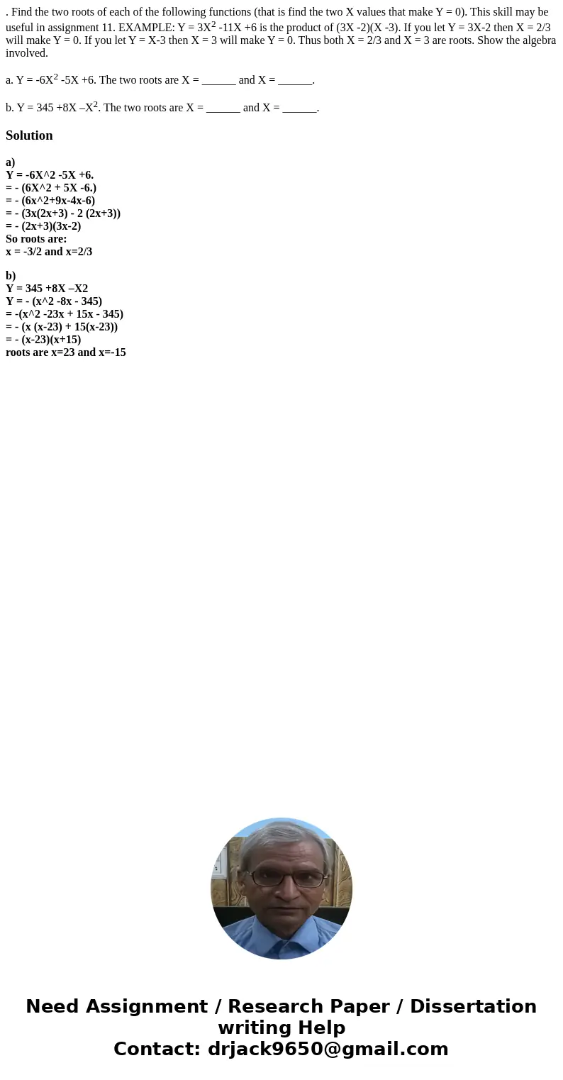 . Find the two roots of each of the following functions (that is find the two X values that make Y = 0). This skill may be useful in assignment 11. EXAMPLE: Y = . Find the two roots of each of the following functions (that is find the two X values that make Y = 0). This skill may be useful in assignment 11. EXAMPLE: Y =
