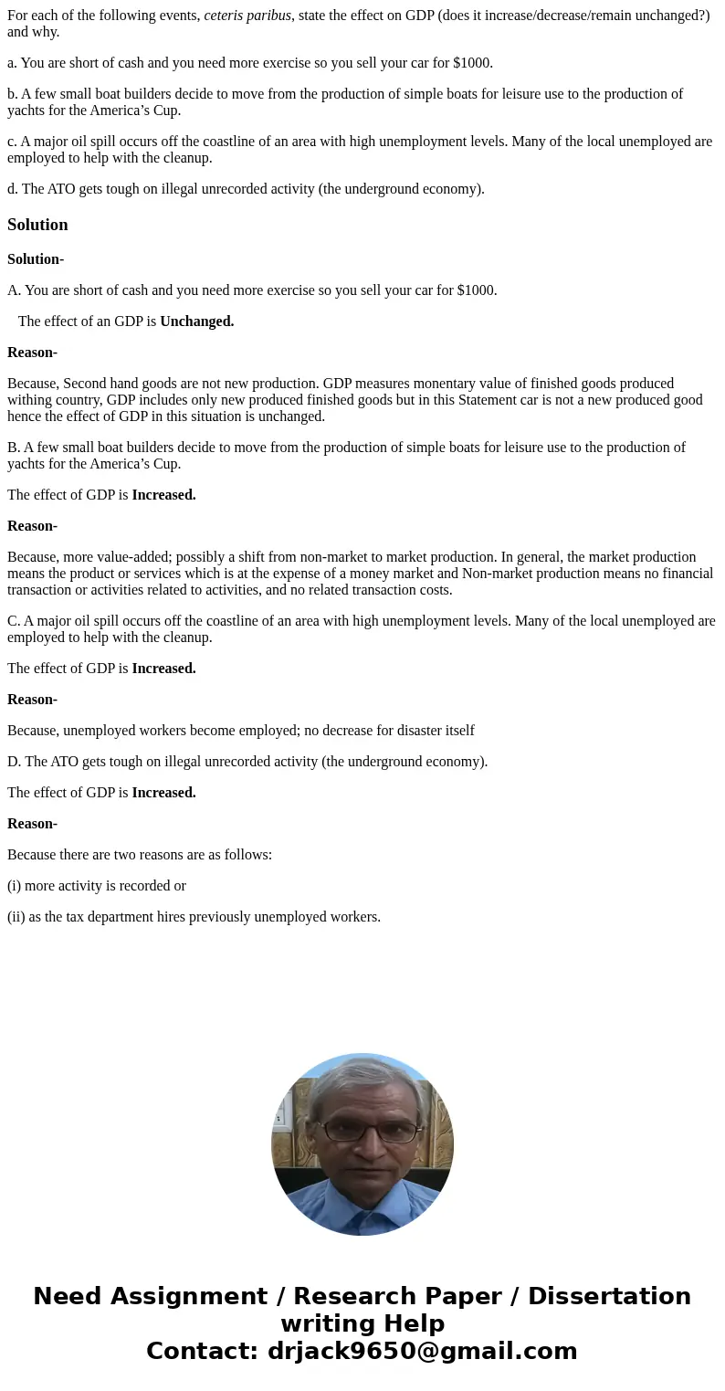For each of the following events, ceteris paribus, state the effect on GDP (does it increase/decrease/remain unchanged?) and why. a. You are short of cash and y For each of the following events, ceteris paribus, state the effect on GDP (does it increase/decrease/remain unchanged?) and why. a. You are short of cash and y
