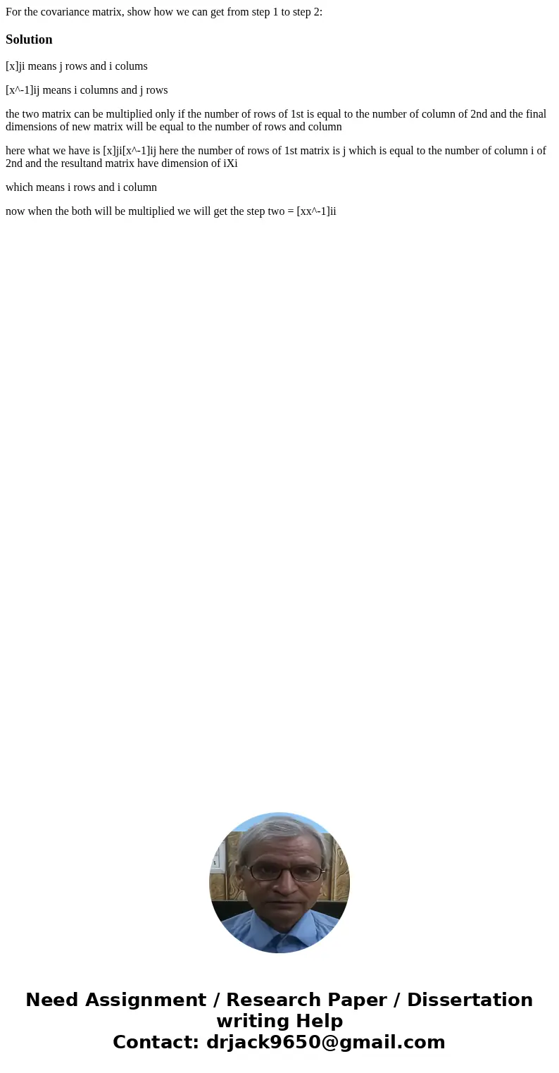 For the covariance matrix, show how we can get from step 1 to step 2:Solution[x]ji means j rows and i colums [x^-1]ij means i columns and j rows the two matrix 
