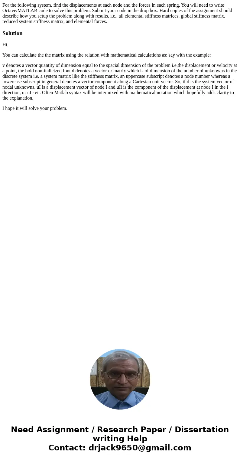 For the following system, find the displacements at each node and the forces in each spring. You will need to write Octave/MATLAB code to solve this problem. S  For the following system, find the displacements at each node and the forces in each spring. You will need to write Octave/MATLAB code to solve this problem. S