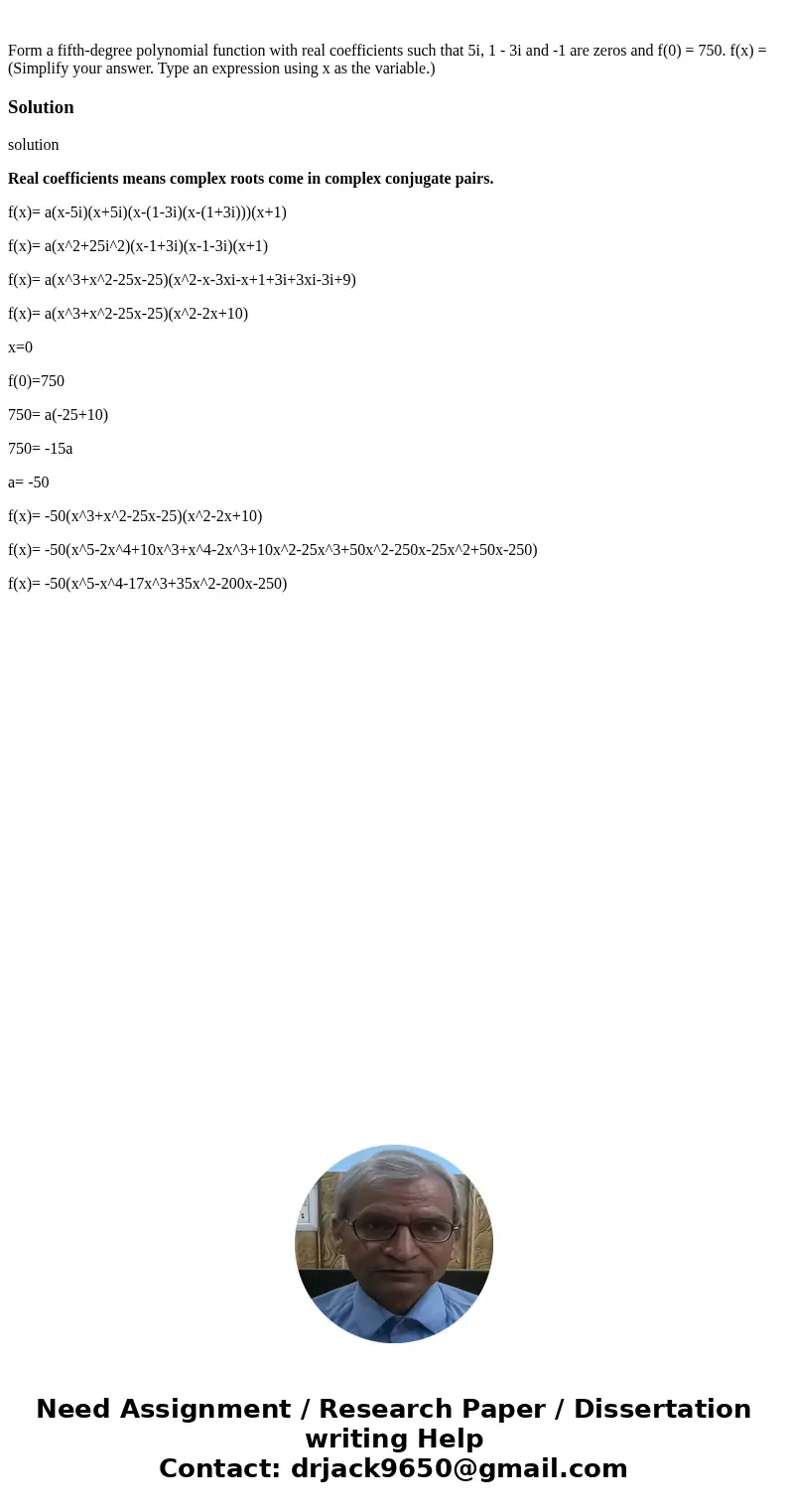 Form a fifth-degree polynomial function with real coefficients such that 5i, 1 - 3i and -1 are zeros and f(0) = 750. f(x) = (Simplify your answer. Type an expr  Form a fifth-degree polynomial function with real coefficients such that 5i, 1 - 3i and -1 are zeros and f(0) = 750. f(x) = (Simplify your answer. Type an expr
