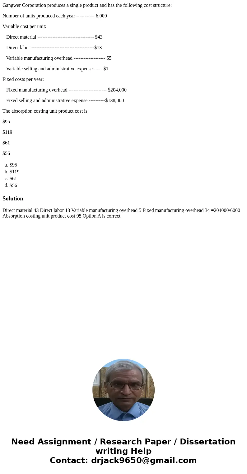 Gangwer Corporation produces a single product and has the following cost structure: Number of units produced each year ----------- 6,000 Variable cost per unit: Gangwer Corporation produces a single product and has the following cost structure: Number of units produced each year ----------- 6,000 Variable cost per unit: