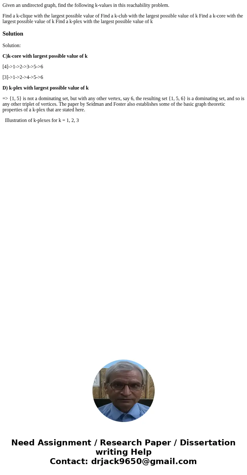 Given an undirected graph, find the following k-values in this reachability problem. Find a k-clique with the largest possible value of Find a k-club with the l Given an undirected graph, find the following k-values in this reachability problem. Find a k-clique with the largest possible value of Find a k-club with the l