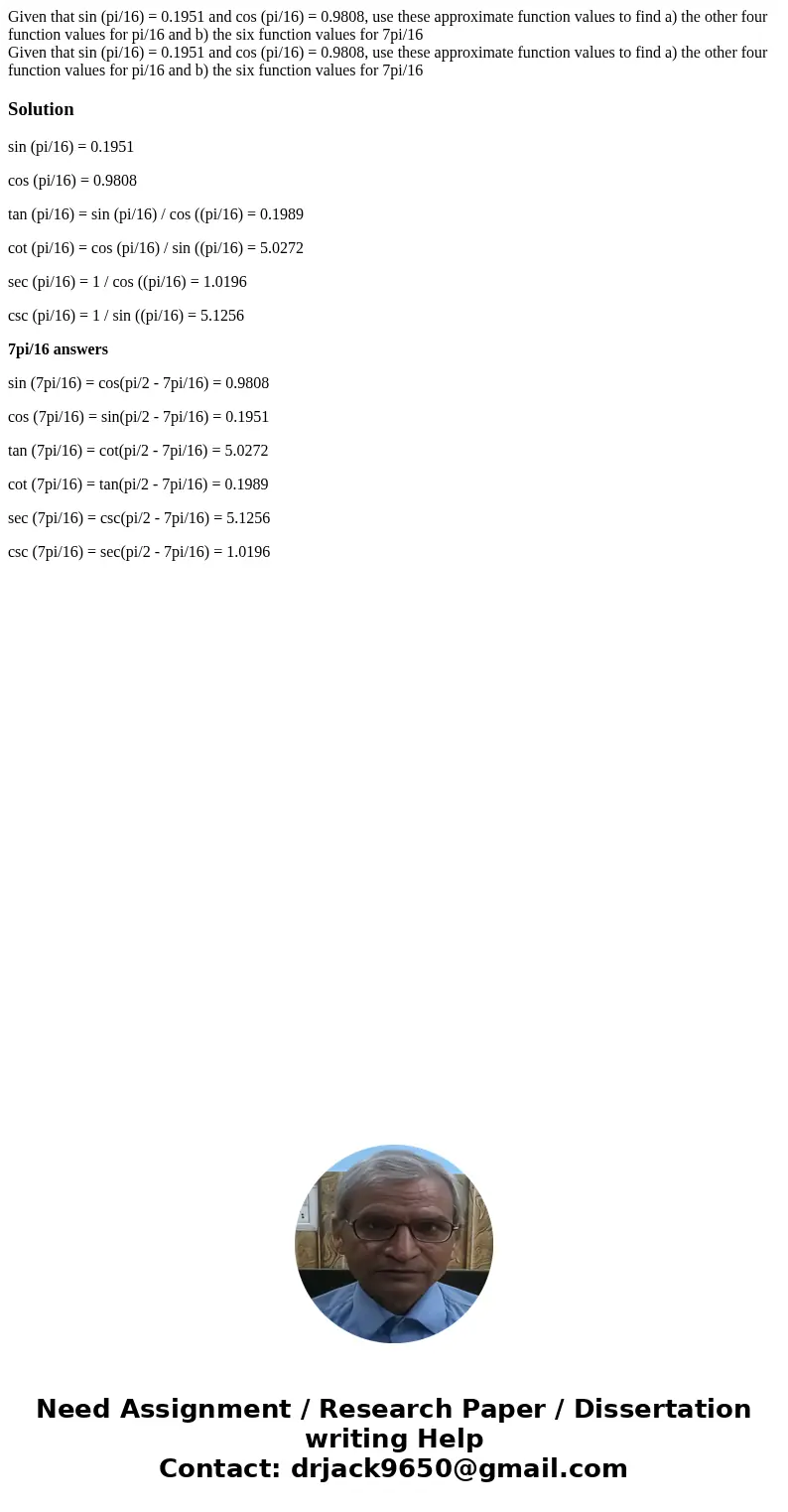 Given that sin (pi/16) = 0.1951 and cos (pi/16) = 0.9808, use these approximate function values to find a) the other four function values for pi/16 and b) the   Given that sin (pi/16) = 0.1951 and cos (pi/16) = 0.9808, use these approximate function values to find a) the other four function values for pi/16 and b) the