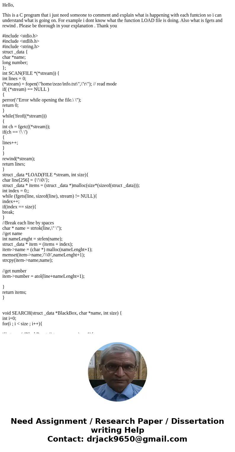 Hello, This is a C program that i just need someone to comment and explain what is happening with each funtcion so i can understand what is going on. For exampl Hello, This is a C program that i just need someone to comment and explain what is happening with each funtcion so i can understand what is going on. For exampl