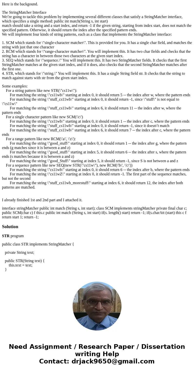 Here is the backgound. The StringMatcher Interface We\'re going to tackle this problem by implementing several different classes that satisfy a StringMatcher in Here is the backgound. The StringMatcher Interface We\'re going to tackle this problem by implementing several different classes that satisfy a StringMatcher in