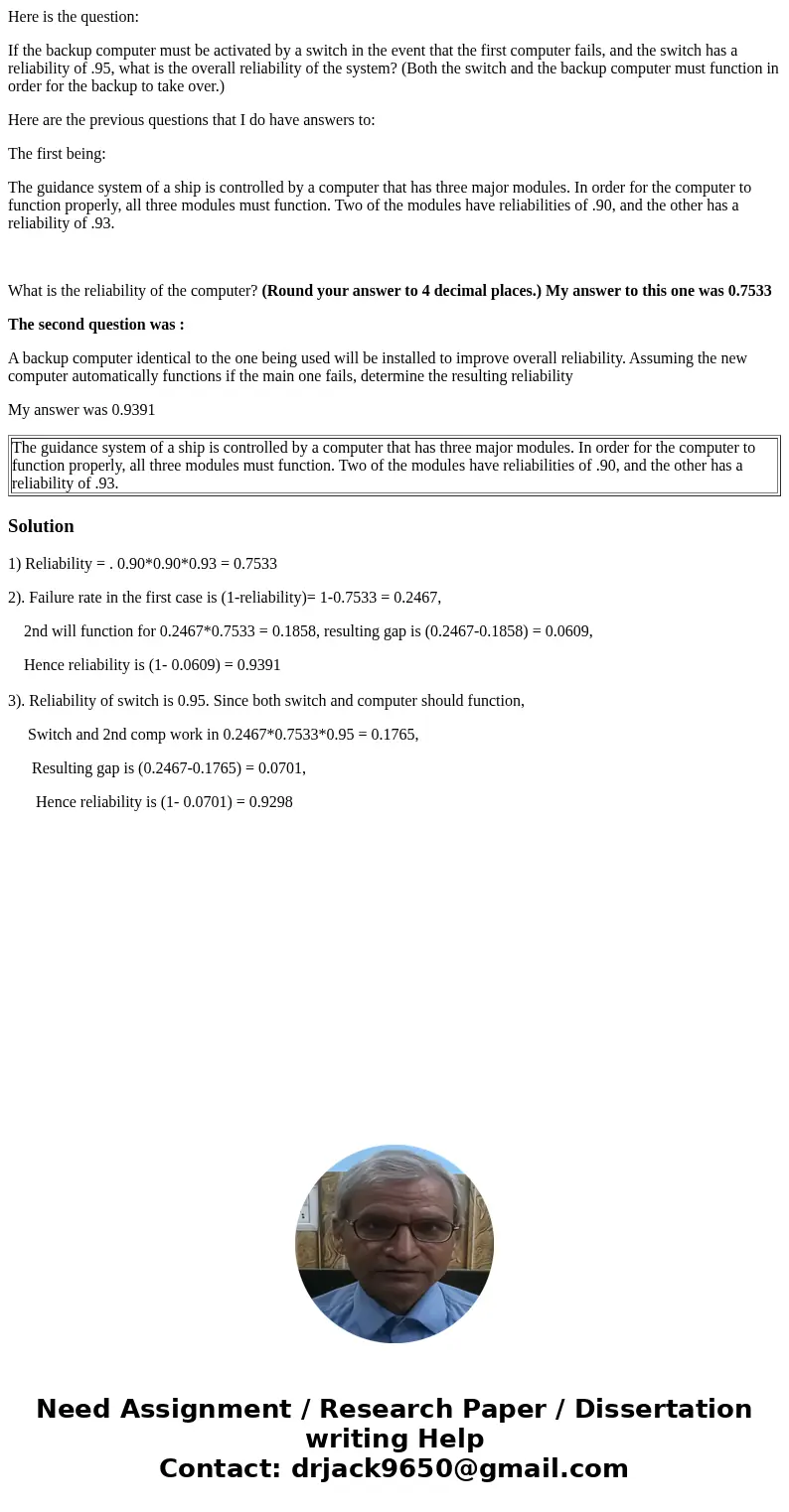 Here is the question: If the backup computer must be activated by a switch in the event that the first computer fails, and the switch has a reliability of .95,  Here is the question: If the backup computer must be activated by a switch in the event that the first computer fails, and the switch has a reliability of .95,