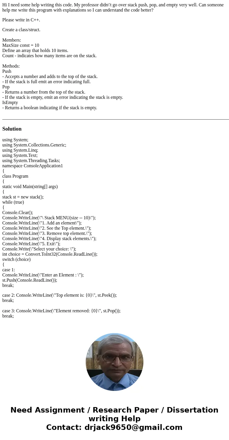 Hi I need some help writing this code. My professor didn\'t go over stack push, pop, and empty very well. Can someone help me write this program with explanatio Hi I need some help writing this code. My professor didn\'t go over stack push, pop, and empty very well. Can someone help me write this program with explanatio
