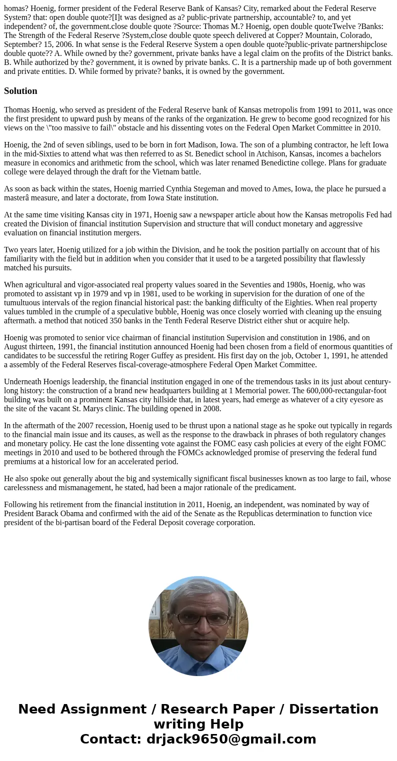 homas? Hoenig, former president of the Federal Reserve Bank of Kansas? City, remarked about the Federal Reserve System? that: open double quote?[I]t was designe
