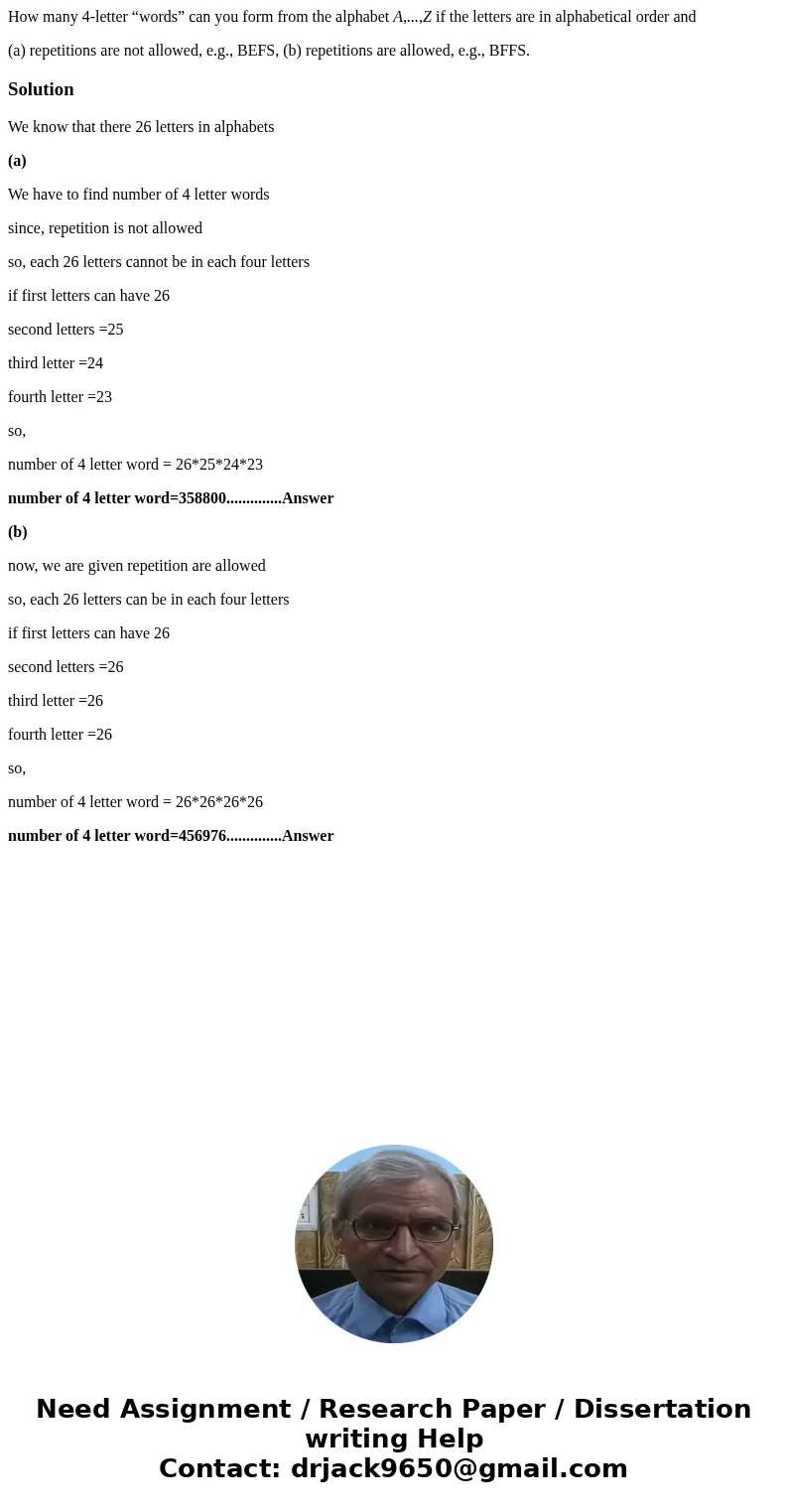 How many 4-letter “words” can you form from the alphabet A,...,Z if the letters are in alphabetical order and (a) repetitions are not allowed, e.g., BEFS, (b) r How many 4-letter “words” can you form from the alphabet A,...,Z if the letters are in alphabetical order and (a) repetitions are not allowed, e.g., BEFS, (b) r
