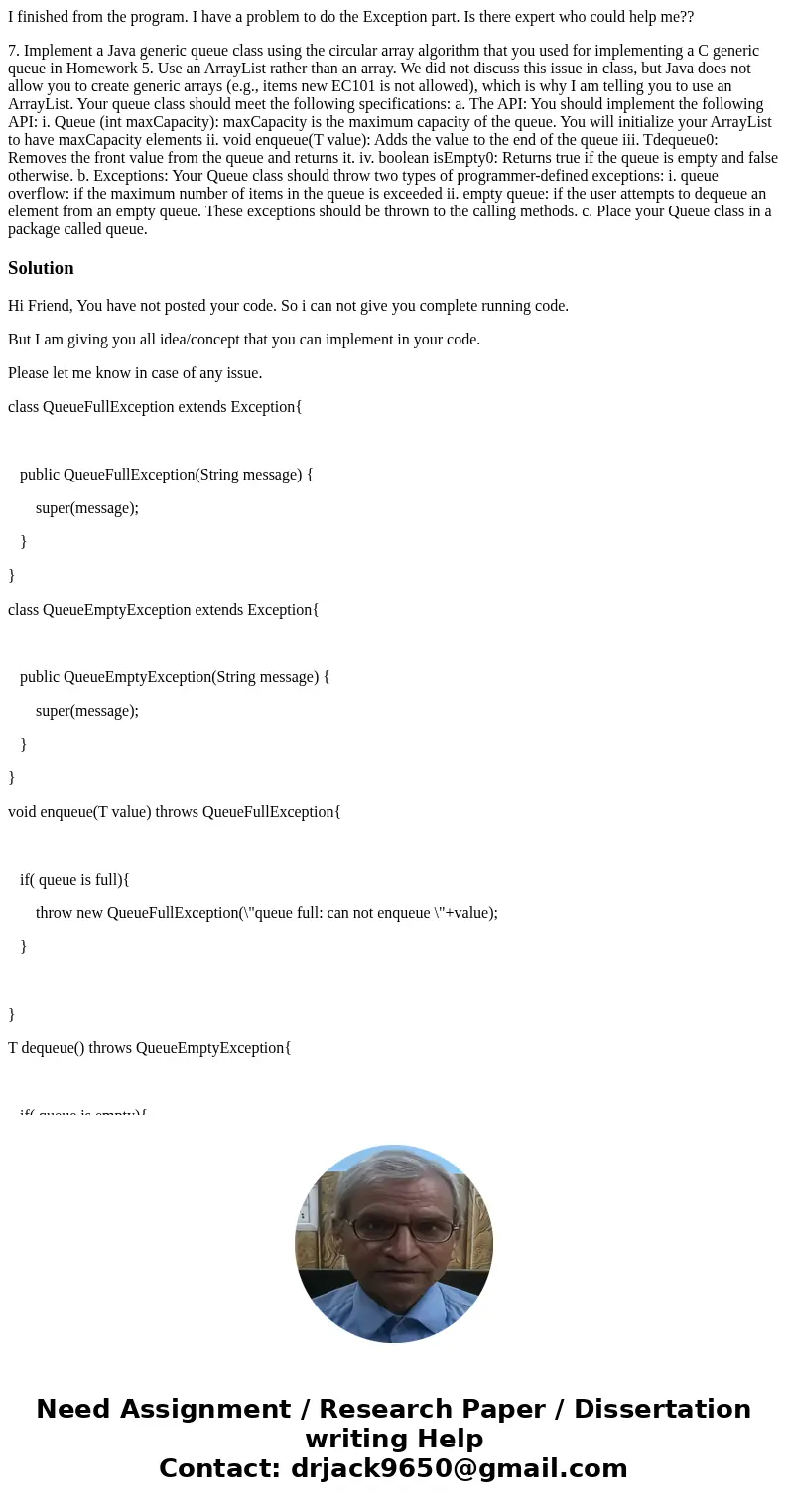 I finished from the program. I have a problem to do the Exception part. Is there expert who could help me?? 7. Implement a Java generic queue class using the ci I finished from the program. I have a problem to do the Exception part. Is there expert who could help me?? 7. Implement a Java generic queue class using the ci