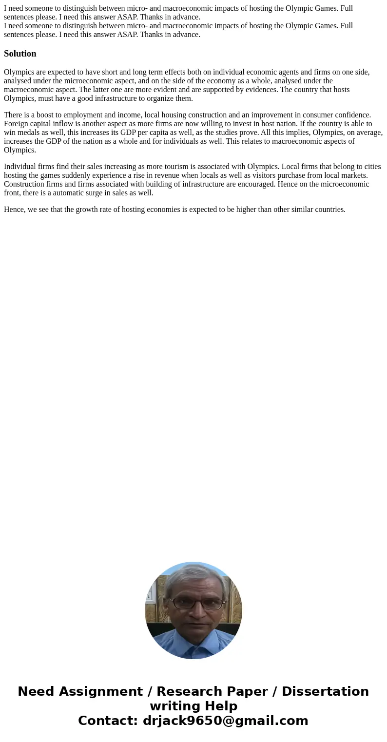 I need someone to distinguish between micro- and macroeconomic impacts of hosting the Olympic Games. Full sentences please. I need this answer ASAP. Thanks in a I need someone to distinguish between micro- and macroeconomic impacts of hosting the Olympic Games. Full sentences please. I need this answer ASAP. Thanks in a