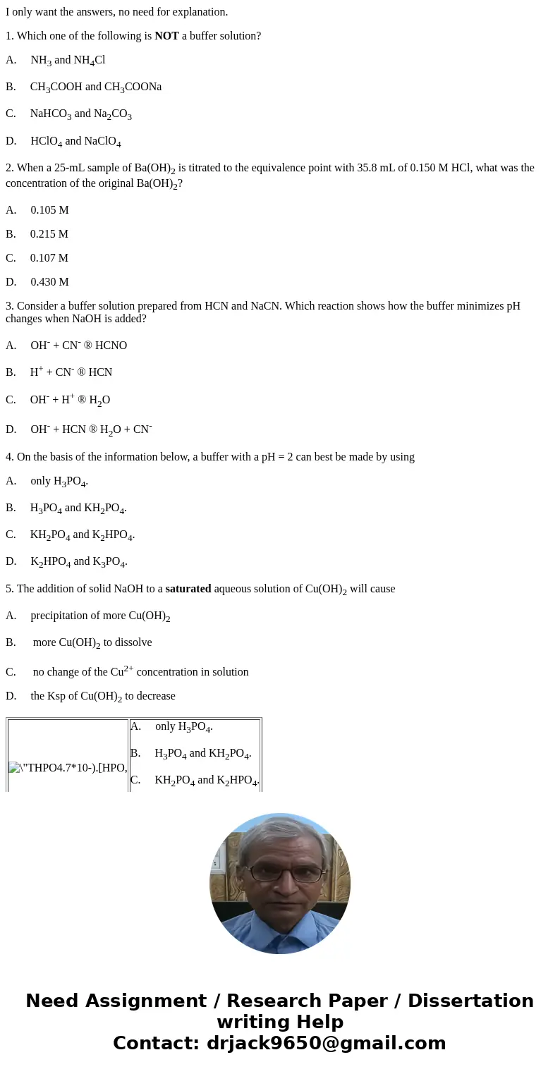 I only want the answers, no need for explanation. 1. Which one of the following is NOT a buffer solution? A. NH3 and NH4Cl B. CH3COOH and CH3COONa C. NaHCO3 and