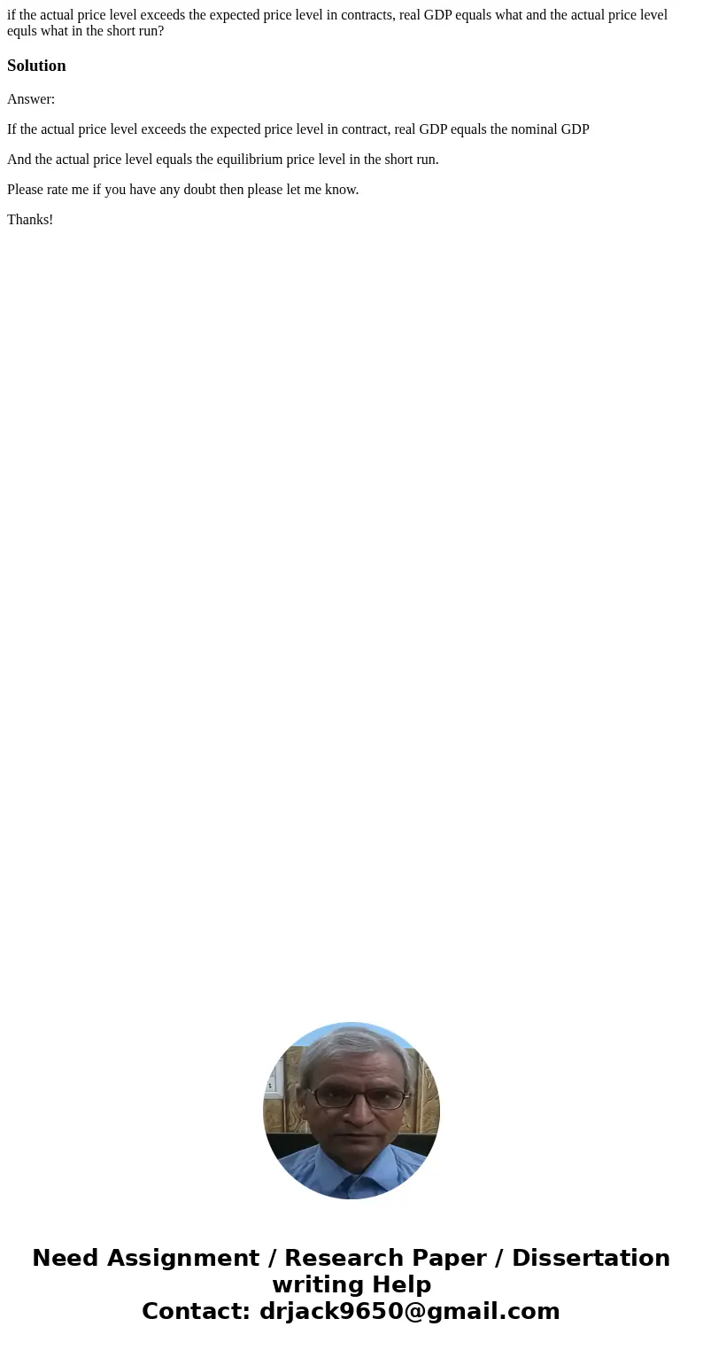 if the actual price level exceeds the expected price level in contracts, real GDP equals what and the actual price level equls what in the short run?SolutionAns if the actual price level exceeds the expected price level in contracts, real GDP equals what and the actual price level equls what in the short run?SolutionAns