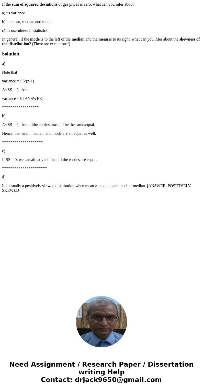 If the sum of squared deviations of gas prices is zero, what can you infer about: a) its variance b) its mean, median and mode c) its usefulness in statistics I If the sum of squared deviations of gas prices is zero, what can you infer about: a) its variance b) its mean, median and mode c) its usefulness in statistics I