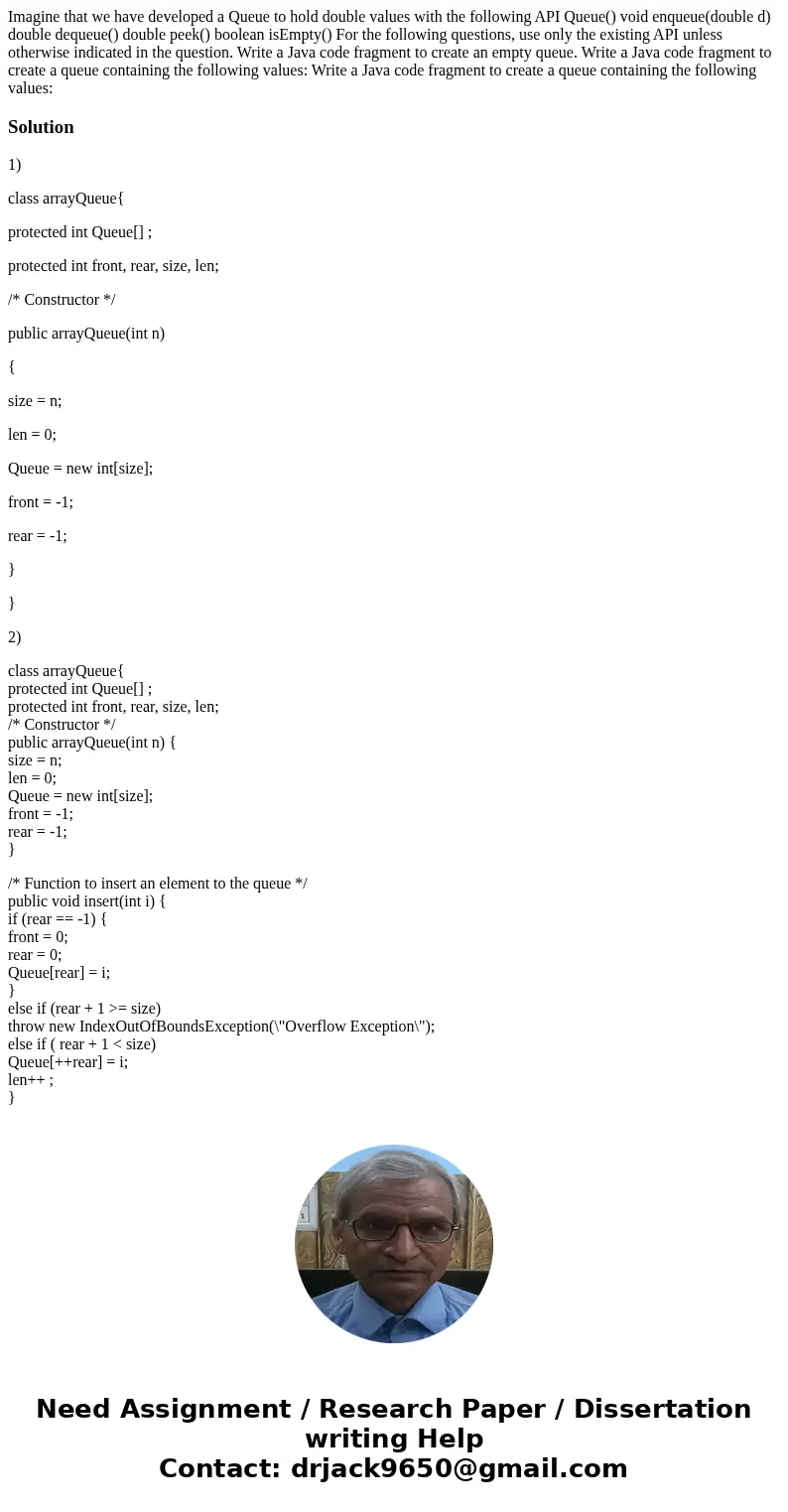 Imagine that we have developed a Queue to hold double values with the following API Queue() void enqueue(double d) double dequeue() double peek() boolean isEmp  Imagine that we have developed a Queue to hold double values with the following API Queue() void enqueue(double d) double dequeue() double peek() boolean isEmp