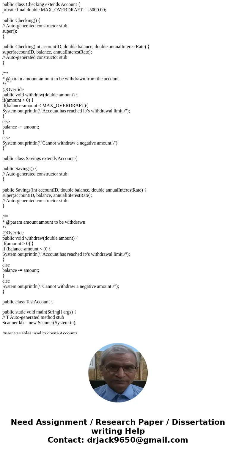 import java.util.Date; import java.util.Scanner; public class Account { protected int accountID; protected double balance; protected double annualInterestRate;  import java.util.Date; import java.util.Scanner; public class Account { protected int accountID; protected double balance; protected double annualInterestRate;