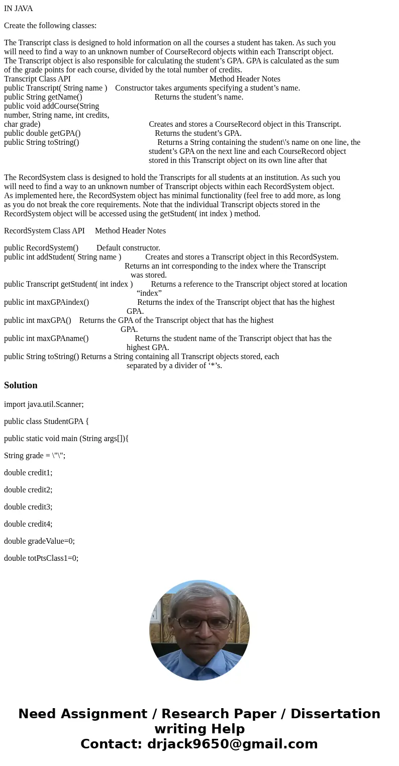 IN JAVA Create the following classes: The Transcript class is designed to hold information on all the courses a student has taken. As such you will need to find IN JAVA Create the following classes: The Transcript class is designed to hold information on all the courses a student has taken. As such you will need to find