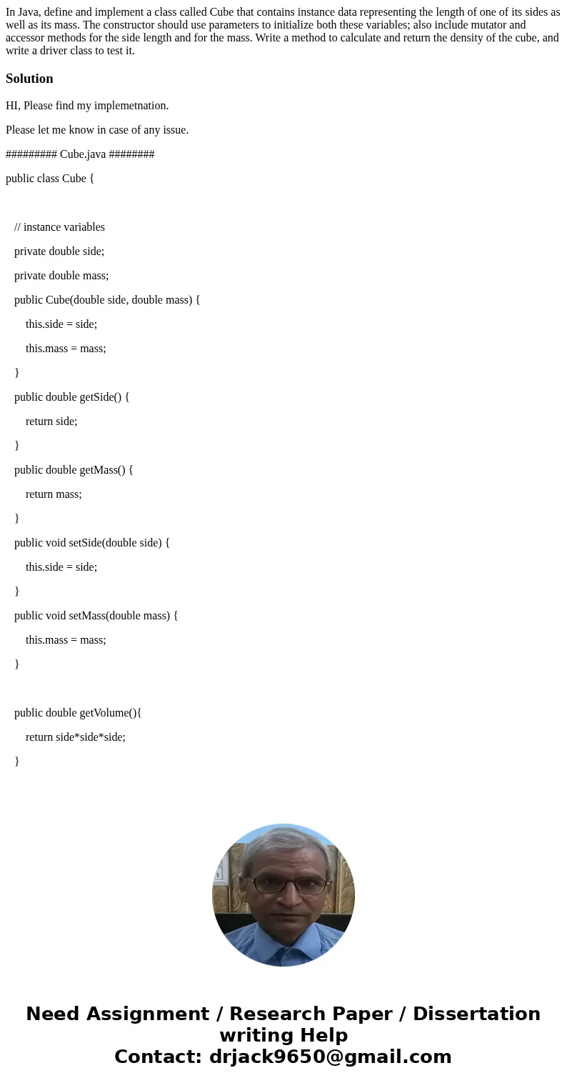 In Java, define and implement a class called Cube that contains instance data representing the length of one of its sides as well as its mass. The constructor s
