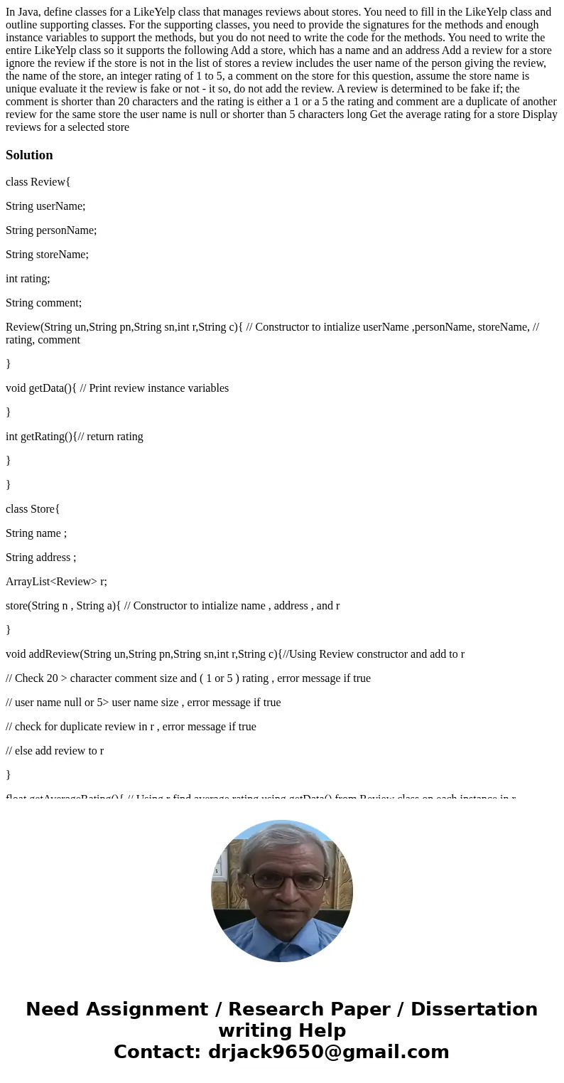 In Java, define classes for a LikeYelp class that manages reviews about stores. You need to fill in the LikeYelp class and outline supporting classes. For the   In Java, define classes for a LikeYelp class that manages reviews about stores. You need to fill in the LikeYelp class and outline supporting classes. For the
