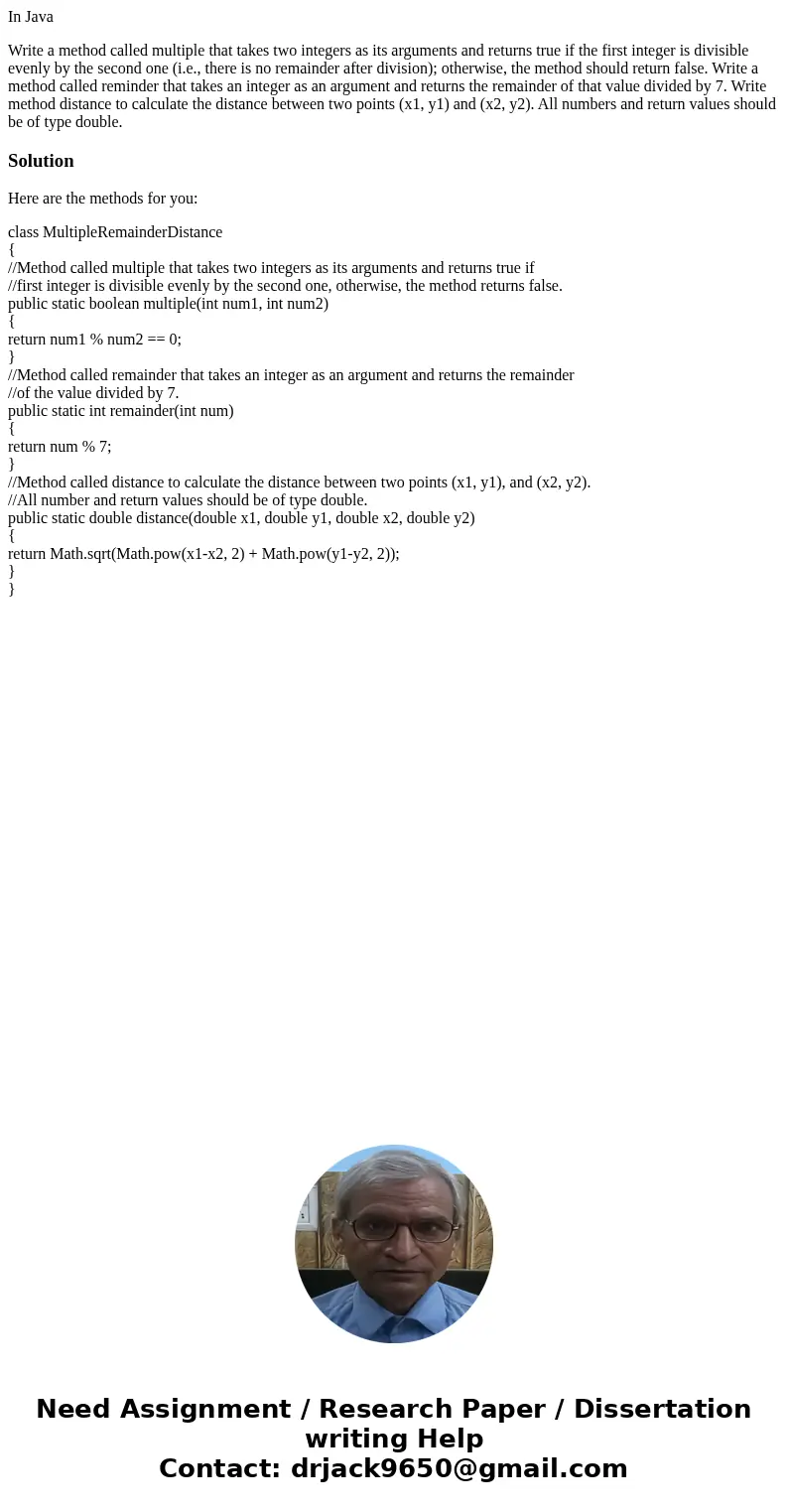 In Java Write a method called multiple that takes two integers as its arguments and returns true if the first integer is divisible evenly by the second one (i.e In Java Write a method called multiple that takes two integers as its arguments and returns true if the first integer is divisible evenly by the second one (i.e