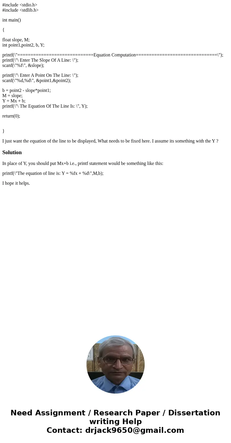 #include <stdio.h> #include <stdlib.h> int main() { float slope, M; int point1,point2, b, Y; printf(\ #include <stdio.h> #include <stdlib.h> int main() { float slope, M; int point1,point2, b, Y; printf(\