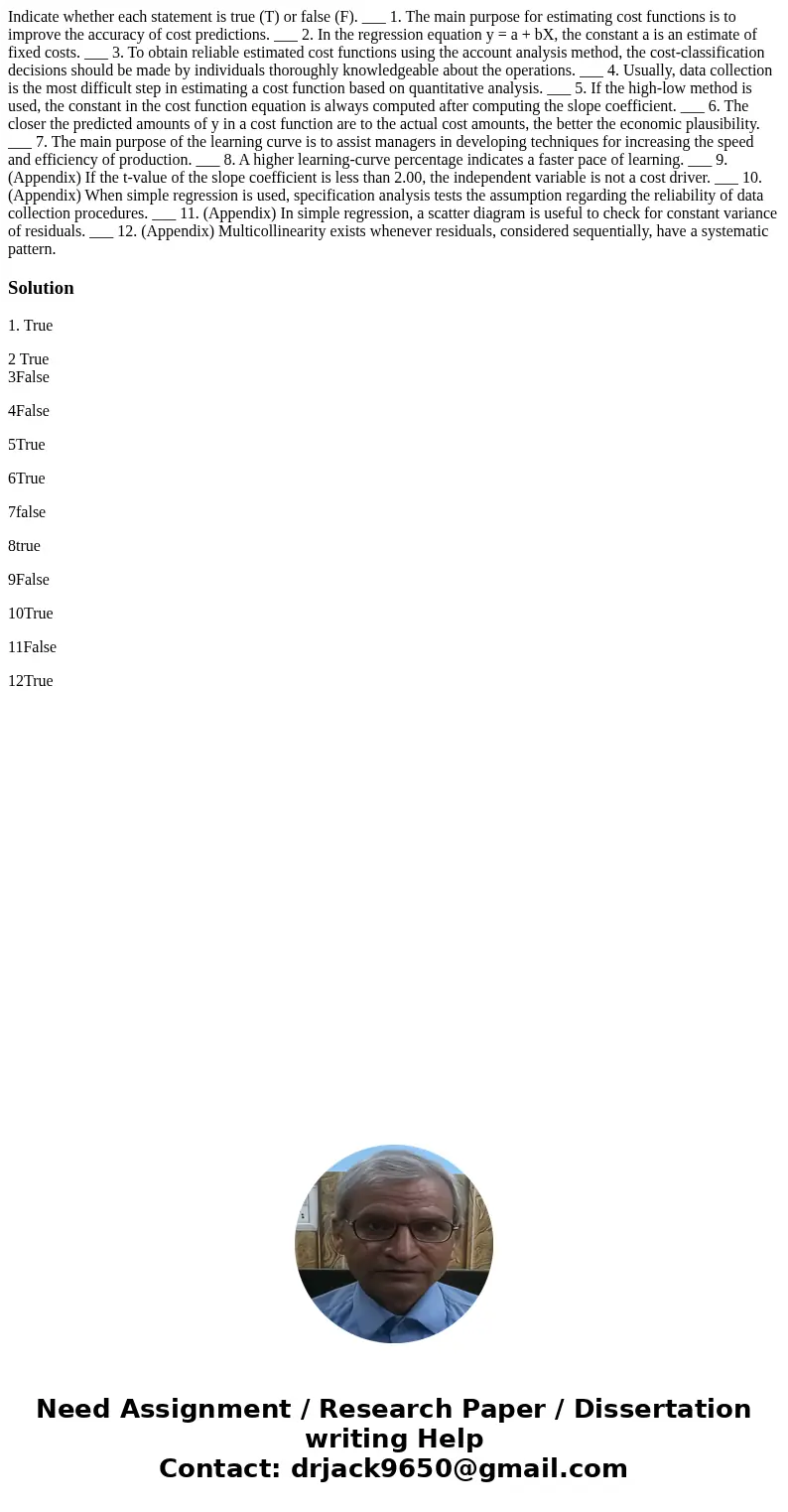 Indicate whether each statement is true (T) or false (F). ___ 1. The main purpose for estimating cost functions is to improve the accuracy of cost predictions.  Indicate whether each statement is true (T) or false (F). ___ 1. The main purpose for estimating cost functions is to improve the accuracy of cost predictions.