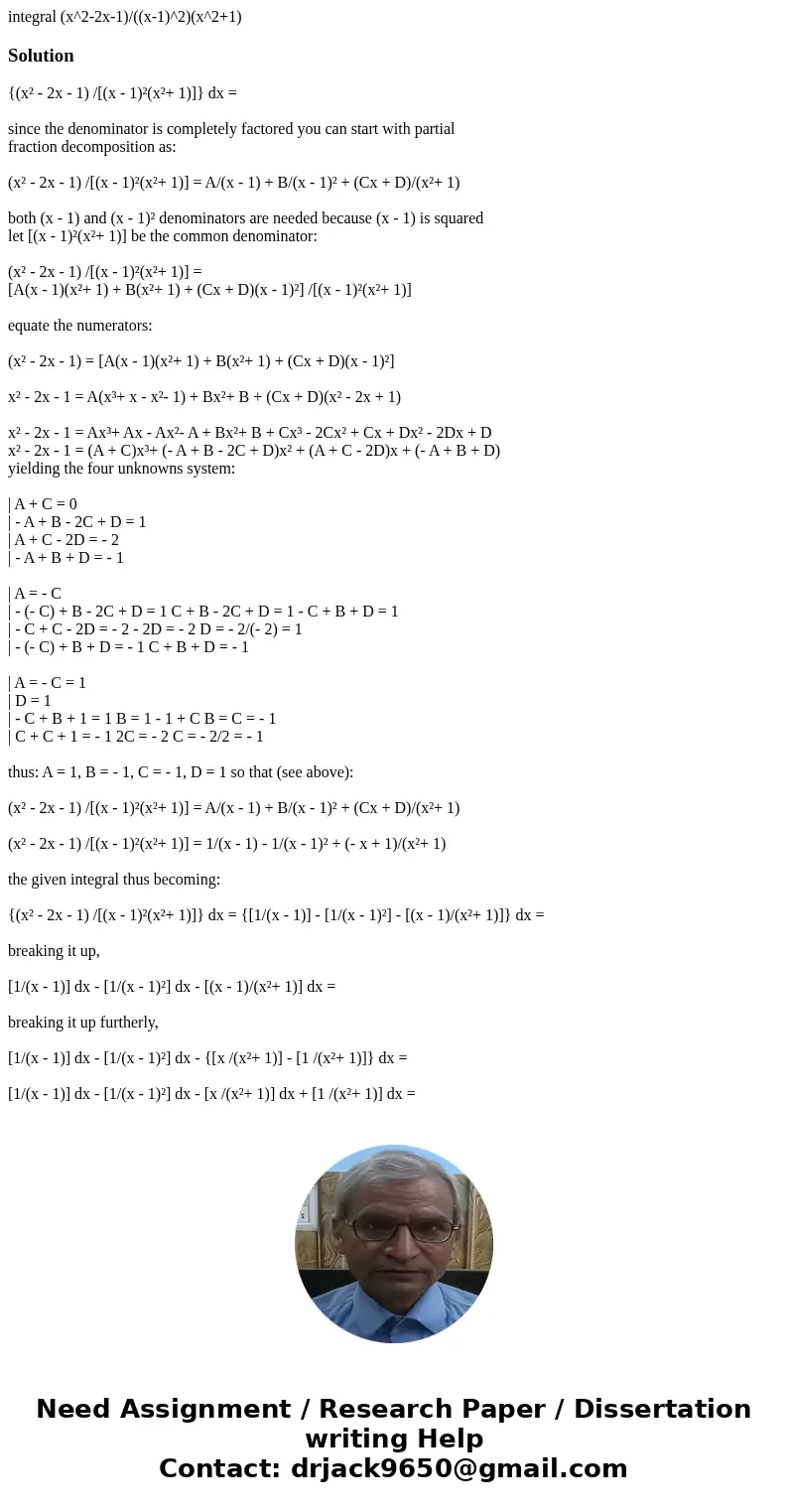 integral (x^2-2x-1)/((x-1)^2)(x^2+1)Solution {(x² - 2x - 1) /[(x - 1)²(x²+ 1)]} dx = since the denominator is completely factored you can start with partial fra