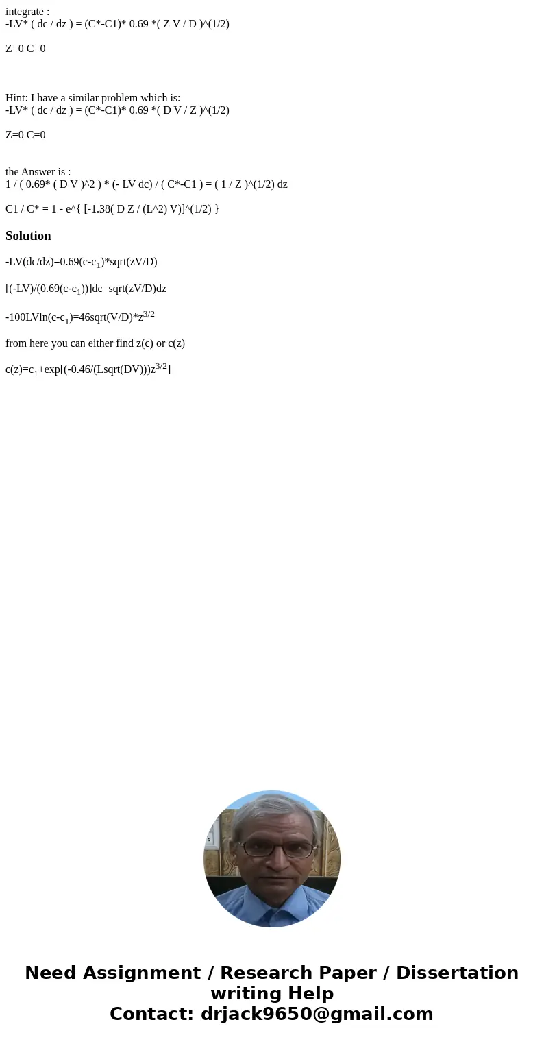 integrate : -LV* ( dc / dz ) = (C*-C1)* 0.69 *( Z V / D )^(1/2) Z=0 C=0 Hint: I have a similar problem which is: -LV* ( dc / dz ) = (C*-C1)* 0.69 *( D V / Z )^( integrate : -LV* ( dc / dz ) = (C*-C1)* 0.69 *( Z V / D )^(1/2) Z=0 C=0 Hint: I have a similar problem which is: -LV* ( dc / dz ) = (C*-C1)* 0.69 *( D V / Z )^(