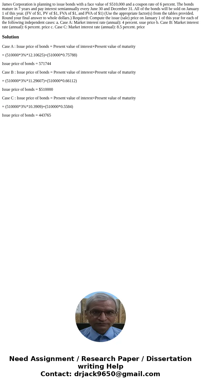 James Corporation is planning to issue bonds with a face value of S510,000 and a coupon rate of 6 percent. The bonds mature in 7 years and pay interest semiann  James Corporation is planning to issue bonds with a face value of S510,000 and a coupon rate of 6 percent. The bonds mature in 7 years and pay interest semiann