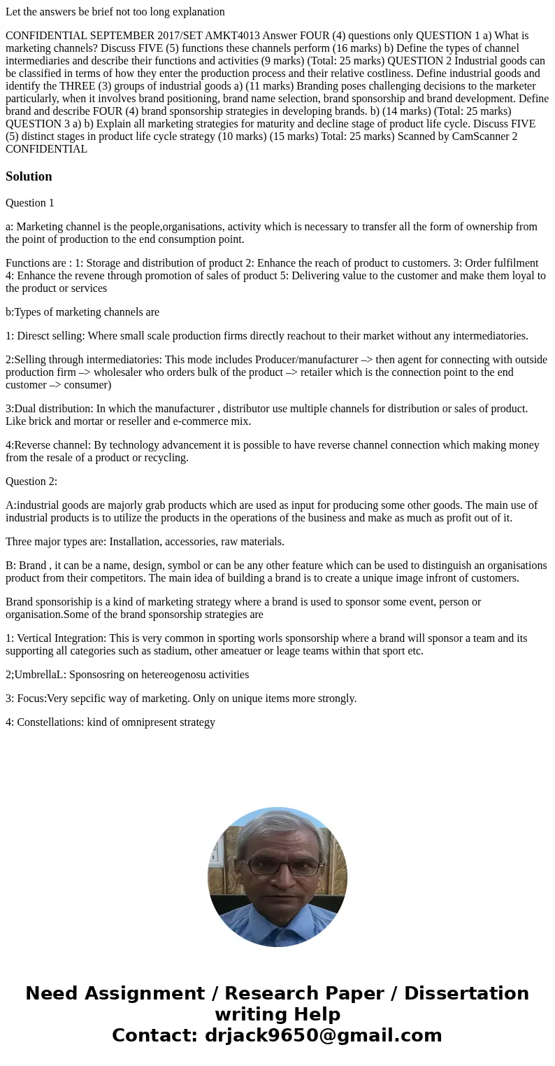 Let the answers be brief not too long explanation CONFIDENTIAL SEPTEMBER 2017/SET AMKT4013 Answer FOUR (4) questions only QUESTION 1 a) What is marketing channe Let the answers be brief not too long explanation CONFIDENTIAL SEPTEMBER 2017/SET AMKT4013 Answer FOUR (4) questions only QUESTION 1 a) What is marketing channe