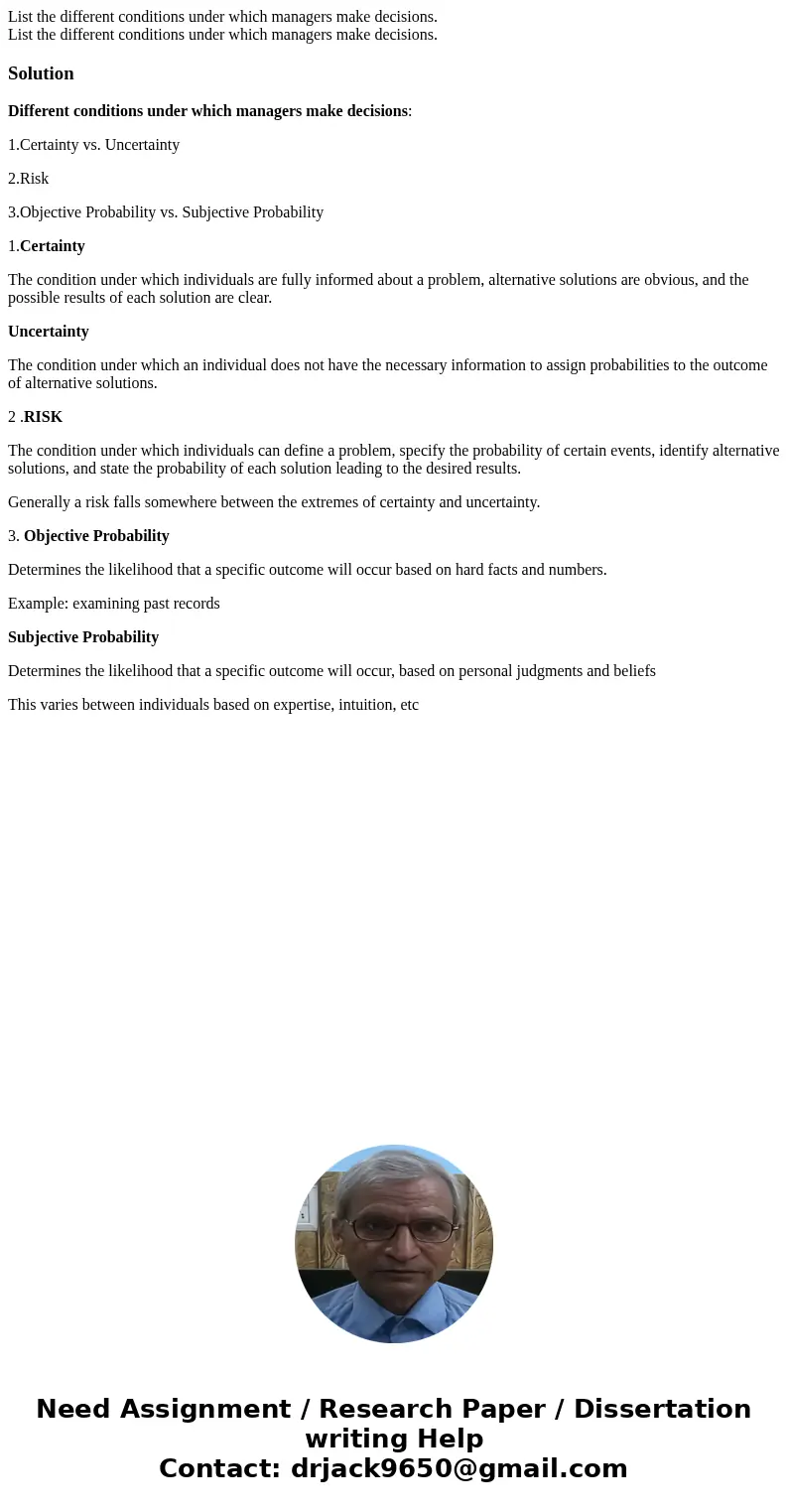 List the different conditions under which managers make decisions. List the different conditions under which managers make decisions.SolutionDifferent conditio  List the different conditions under which managers make decisions. List the different conditions under which managers make decisions.SolutionDifferent conditio