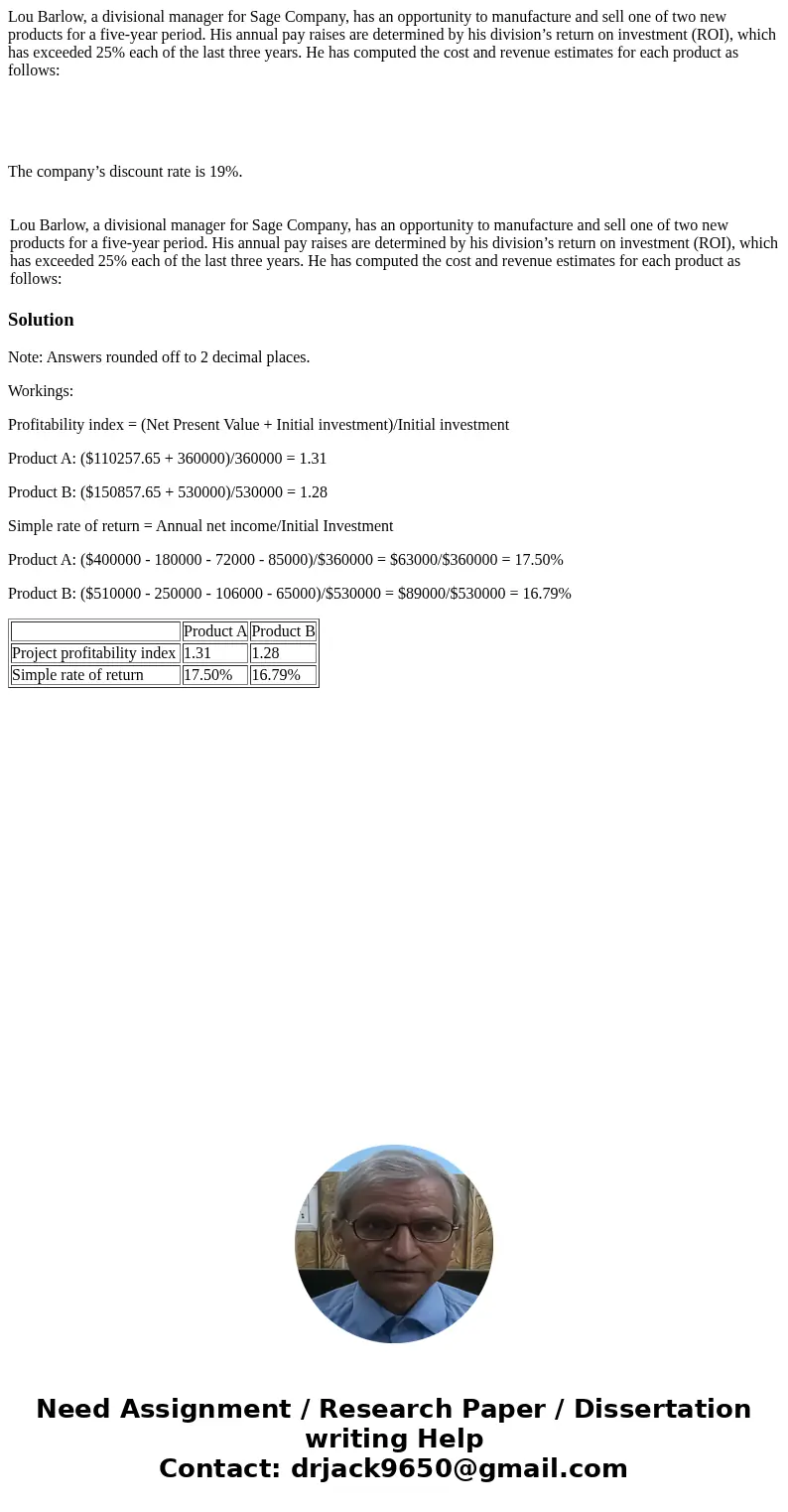 Lou Barlow, a divisional manager for Sage Company, has an opportunity to manufacture and sell one of two new products for a five-year period. His annual pay rai Lou Barlow, a divisional manager for Sage Company, has an opportunity to manufacture and sell one of two new products for a five-year period. His annual pay rai