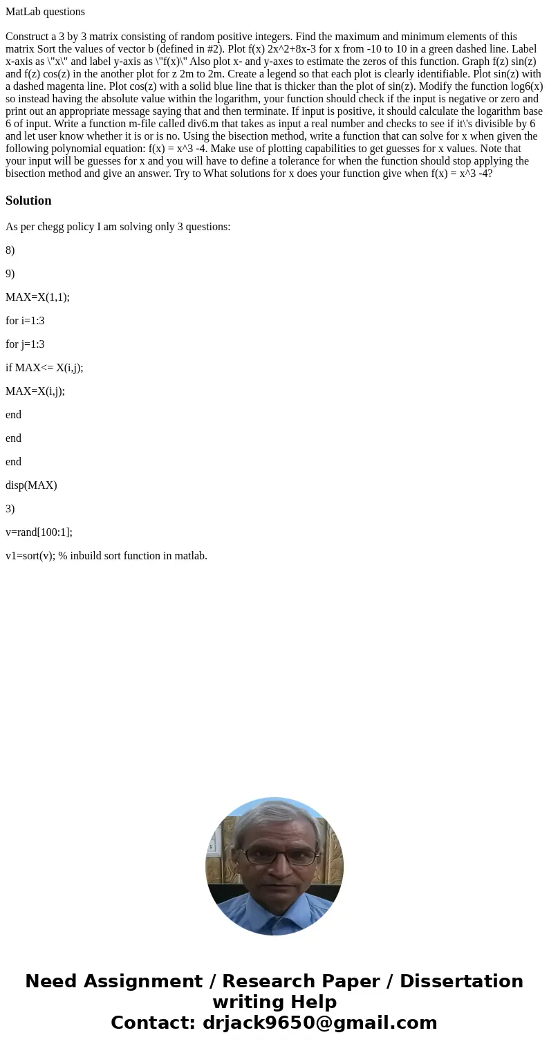 MatLab questions Construct a 3 by 3 matrix consisting of random positive integers. Find the maximum and minimum elements of this matrix Sort the values of vecto