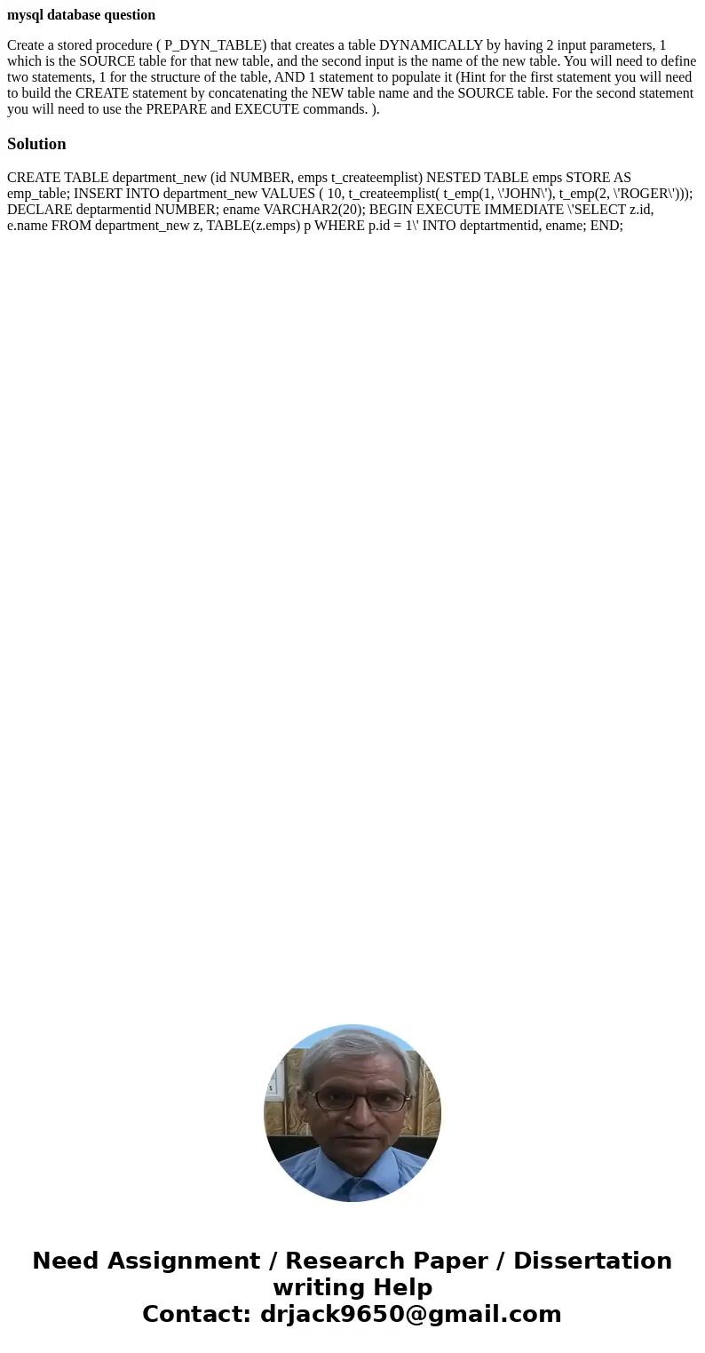 mysql database question Create a stored procedure ( P_DYN_TABLE) that creates a table DYNAMICALLY by having 2 input parameters, 1 which is the SOURCE table for  mysql database question Create a stored procedure ( P_DYN_TABLE) that creates a table DYNAMICALLY by having 2 input parameters, 1 which is the SOURCE table for