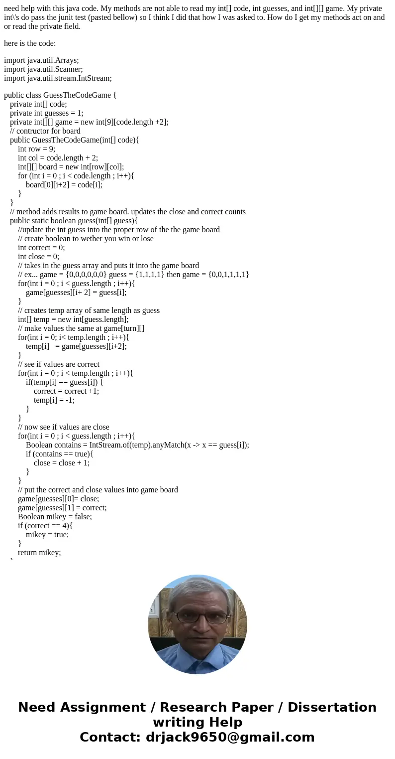 need help with this java code. My methods are not able to read my int[] code, int guesses, and int[][] game. My private int\'s do pass the junit test (pasted be
