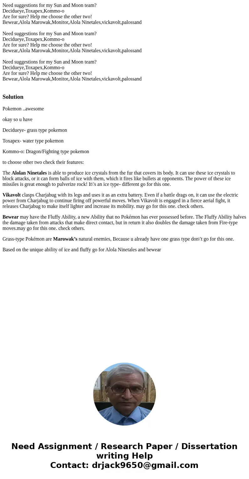 Need suggestions for my Sun and Moon team? Decidueye,Toxapex,Kommo-o Are for sure? Help me choose the other two! Bewear,Alola Marowak,Monitor,Alola Ninetales,v  Need suggestions for my Sun and Moon team? Decidueye,Toxapex,Kommo-o Are for sure? Help me choose the other two! Bewear,Alola Marowak,Monitor,Alola Ninetales,v