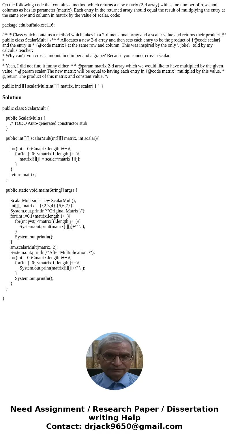 On the following code that contains a method which returns a new matrix (2-d array) with same number of rows and columns as has its parameter (matrix). Each ent On the following code that contains a method which returns a new matrix (2-d array) with same number of rows and columns as has its parameter (matrix). Each ent