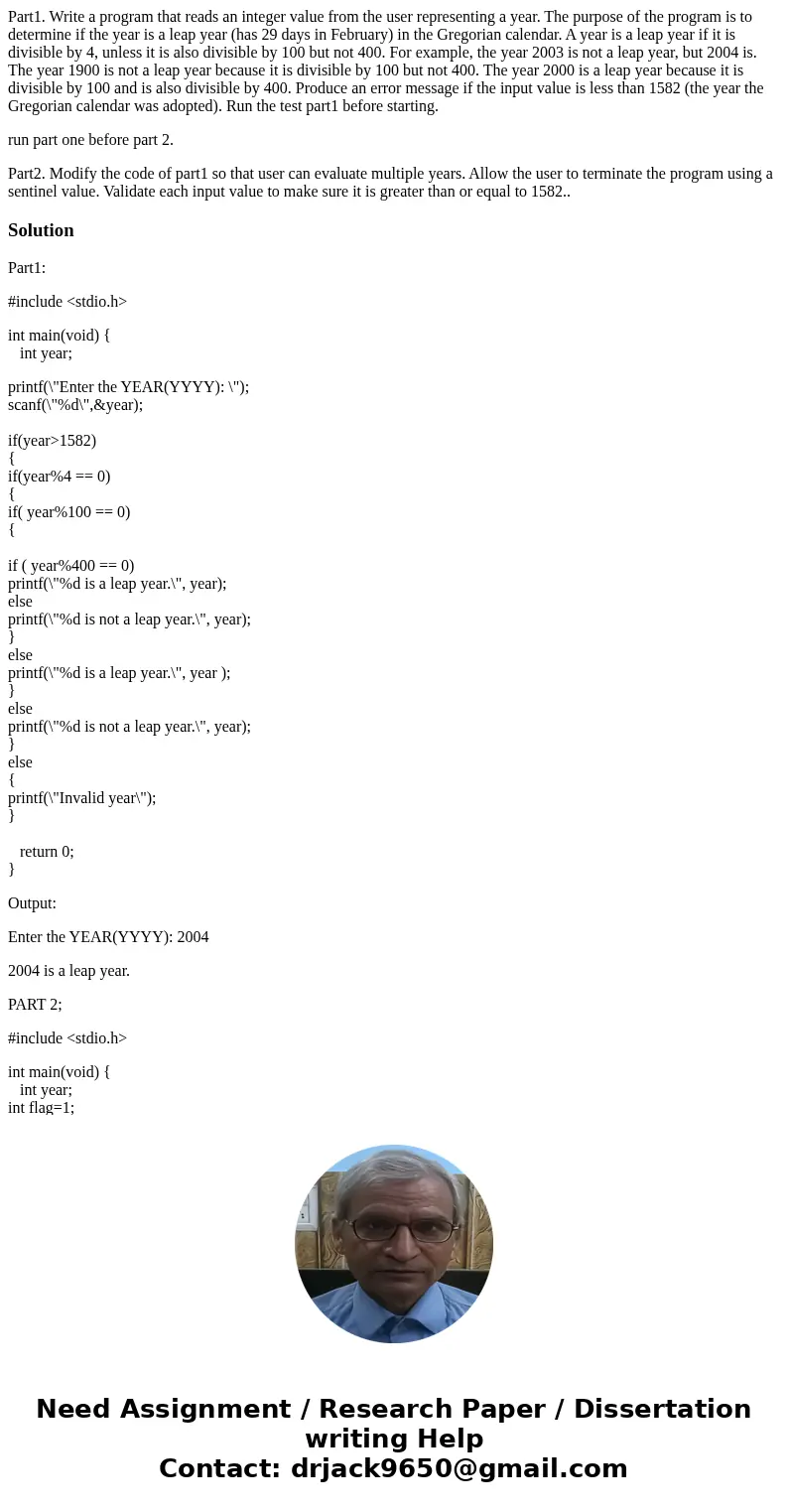 Part1. Write a program that reads an integer value from the user representing a year. The purpose of the program is to determine if the year is a leap year (has Part1. Write a program that reads an integer value from the user representing a year. The purpose of the program is to determine if the year is a leap year (has