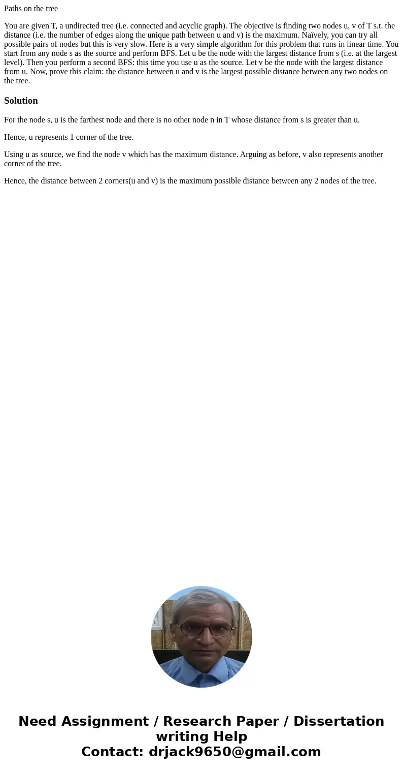 Paths on the tree You are given T, a undirected tree (i.e. connected and acyclic graph). The objective is finding two nodes u, v of T s.t. the distance (i.e. th Paths on the tree You are given T, a undirected tree (i.e. connected and acyclic graph). The objective is finding two nodes u, v of T s.t. the distance (i.e. th