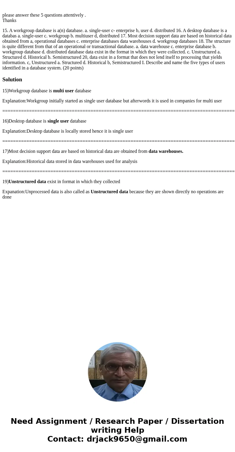 please answer these 5 questions attentively . Thanks 15. A workgroup database is a(n) database. a. single-user c- enterprise b, user d. distributed 16. A deskt  please answer these 5 questions attentively . Thanks 15. A workgroup database is a(n) database. a. single-user c- enterprise b, user d. distributed 16. A deskt