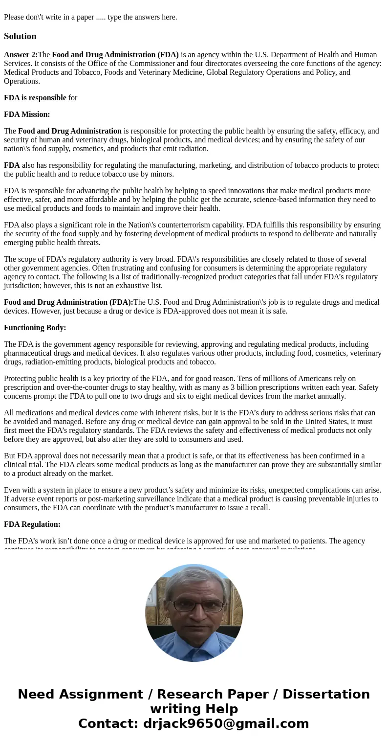 Please don\'t write in a paper ..... type the answers here.SolutionAnswer 2:The Food and Drug Administration (FDA) is an agency within the U.S. Department of H  Please don\'t write in a paper ..... type the answers here.SolutionAnswer 2:The Food and Drug Administration (FDA) is an agency within the U.S. Department of H