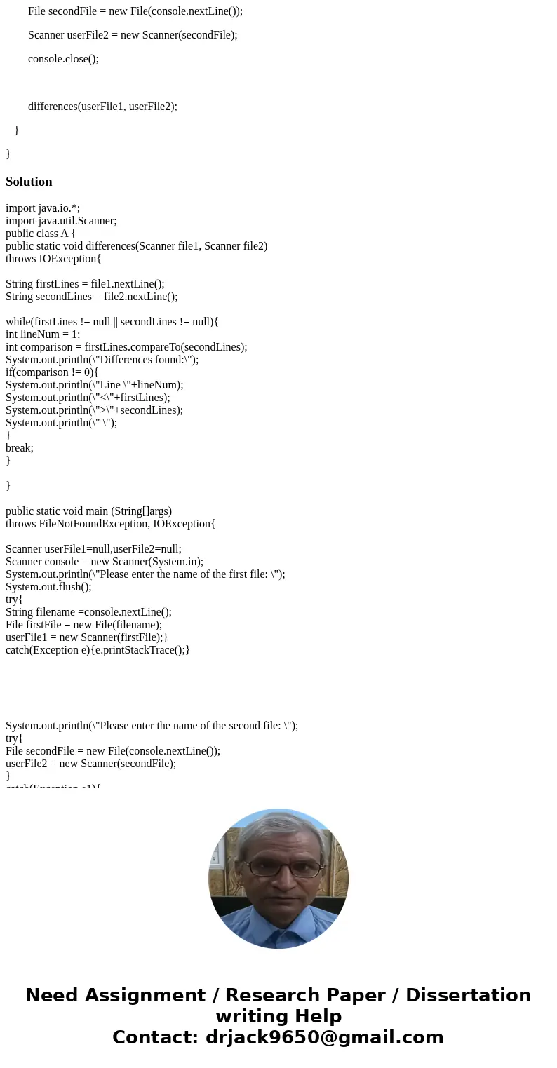 Please fix the code it loops util finds all the differences in two files. import java.io.*; import java.util.Scanner; public class { public static void differen Please fix the code it loops util finds all the differences in two files. import java.io.*; import java.util.Scanner; public class { public static void differen
